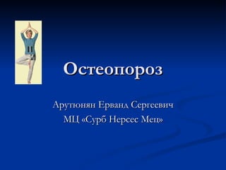 Остеопороз Арутюнян Ерванд Сергеевич МЦ «Сурб Нерсес Мец» 
