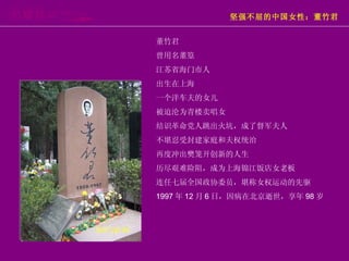 董竹君 曾用名董篁 江苏省海门市人 出生在上海 一个洋车夫的女儿 被迫沦为青楼卖唱女 结识革命党人跳出火坑，成了督军夫人 不堪忍受封建家庭和夫权统治 再度冲出樊笼开创新的人生 历尽艰难险阻，成为上海锦江饭店女老板 连任七届全国政协委员，堪称女权运动的先驱 1997 年 12 月 6 日，因病在北京逝世，享年 98 岁  坚强不屈的中国女性：董竹君 