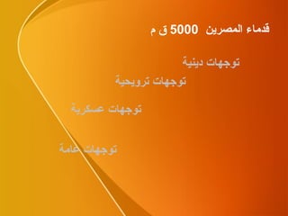 قدماء المصرين  5000  ق م توجهات دينية توجهات عسكرية توجهات ترويحية توجهات عامة 