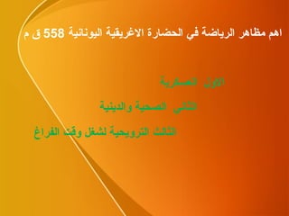 الاول  العسكرية الثالث الترويحية لشغل وقت الفراغ الثاني  الصحية والدينية اهم مظاهر الرياضة في الحضارة الاغريقية اليونانية  558  ق م 