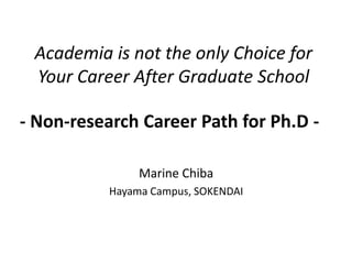 Academia is not the only Choice for Your Career After Graduate School  - Non-research Career Path for Ph.D - Marine Chiba Hayama Campus, SOKENDAI  