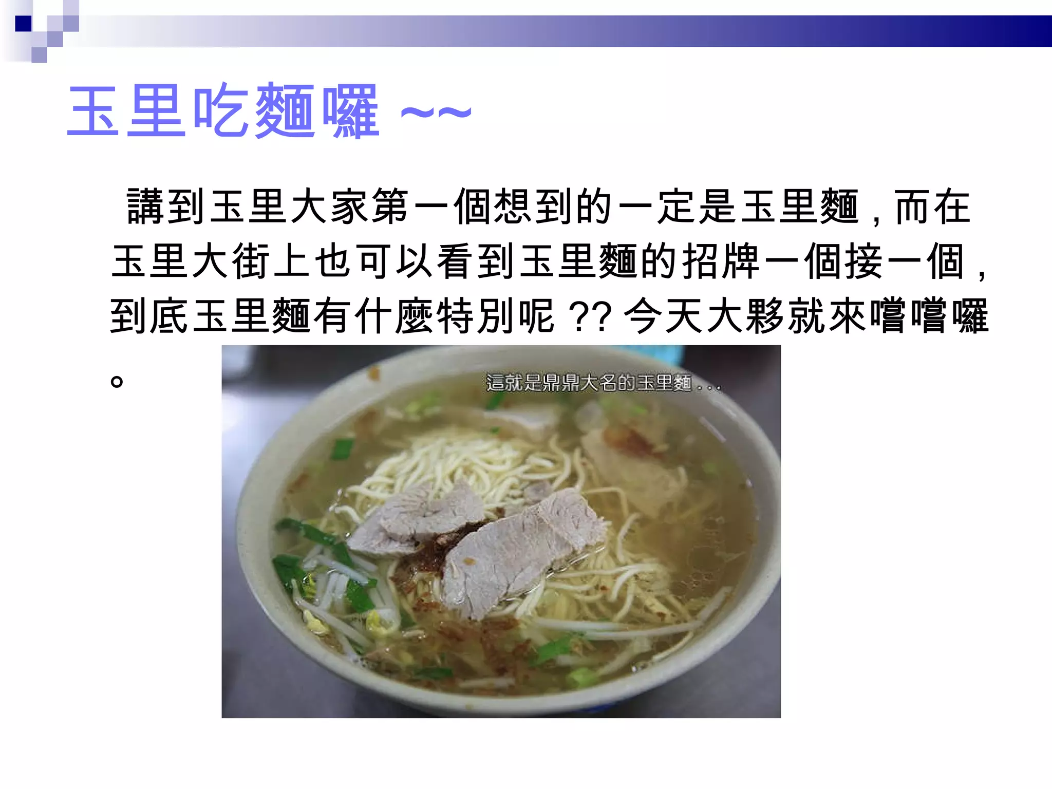 玉里吃麵囉 ~~ 講到玉里大家第一個想到的一定是玉里麵 , 而在玉里大街上也可以看到玉里麵的招牌一個接一個 , 到底玉里麵有什麼特別呢 ?? 今天大夥就來嚐嚐囉。 