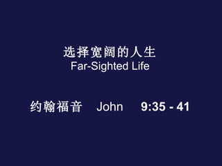 选择宽阔的人生 Far-Sighted Life 约翰福音 John 9:35 - 41 