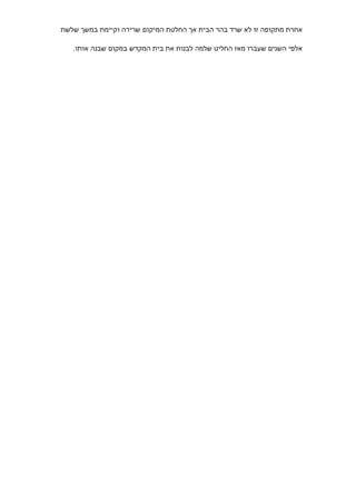 ‫אחרת מתקופה זו לא שרד בהר הבית אך החלטת המיקום שרירה וקיימת במשך שלשת‬

   ‫אלפי השנים שעברו מאז החליט שלמה לבנות את בית המקדש במקום שבנה אותו.‬
 