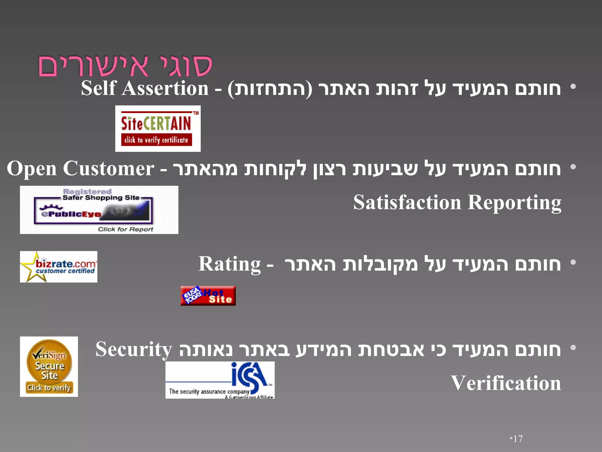 חותם   המעיד   על   זהות   האתר   ( התחזות ) - Self Assertion חותם   המעיד   כי   אבטחת   המידע   באתר   נאותה   Security Verification חותם   המעיד   על   שביעות   רצון   לקוחות   מהאתר   - Open Customer Satisfaction Reporting חותם   המעיד   על   מקובלות האתר   - Rating 