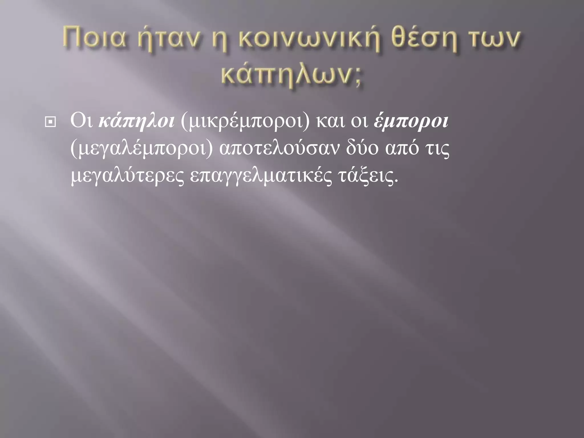 Ποια ήταν η κοινωνική θέση των κάπηλων; Οι κάπηλοι (μικρέμποροι) και οι έμποροι (μεγαλέμποροι) αποτελούσαν δύο από τις μεγαλύτερες επαγγελματικές τάξεις.
