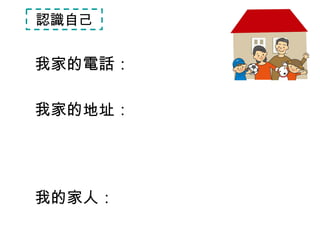 認識自己 我家的電話 ： 我家的地址 ： 我的家人 ： 