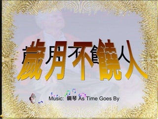 歲月不饒人   歲月不饒人  Music:  鋼琴 As Time Goes By 