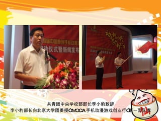 共青团中央学校部部长李小豹致辞 李小豹部长向北京大学团委授 “ MOCA 手机动漫游戏创业行 ” 第一面队旗 