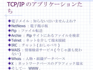 TCP/IP Υץꥱ`󤿤 ӥᥤ룺֪ʤϤޤͣ NetNews Ӓʾ Ftp եܞ Archie  Ftp Ȥˤե Telnet ͥåȤ餷ƶĩӾA IRC å ( ٤ ) WAIS `ӥ ( 񤸤lʹʤ ) Whois ?Mǩ`٩` X ͥåȥ`٩`Υեåĩ ơ  WWW  