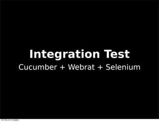 Integration Test
Cucumber + Webrat + Selenium
 