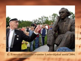 G. Ernesaksa ausamba avamine ܱܱäᲹul aastal 2004. 