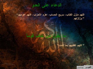 " اللهم منزل الكتاب، سريع الحساب، اهزم الأحزاب، اللهم اهزمهم وزلزلهم "  الدعاء على العدو " اللهم اكفنيهم بما شئت "  ما يقول من خاف قوماً الفهرس إنهاء العرض 