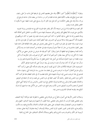 ‫ﻭﺑﻘﻮﻟﻪ: "ﻭ‪‬ﺍﻟﻄﹶ‪‬ﺒﺎ ‪ ‬ﻟِﻠﹾﻄﹶ‪‬ﺒﲔ‪ "‬ﺍﻟﻨﻮﺭ: 62، ﻭﻗﺪ ﻣﺜﻞ ﺑﻌﻀﻬﻢ ﺍﻟﻨﻔﺲ ﰲ ﺷﺮﻫﻬﺎ ﲟﺜﻞ ﺫﺑﺎﺏ ﻣ ‪ ‬ﻋﻠﻰ ﺭﻏﻴﻒ‬
                 ‫ﺮ‬                                                           ‫ﻴﺕ ﻴ‬
     ‫ﻋﻠﻴﻪ ﻋﺴﻞ ﻓﻮﻗﻊ ﻓﻴﻪ ﻳﻄﻠﺐ ﺍﻟﻜﻠﻴﺔ ﻓﻌﻠﻖ ﲜﻨﺎﺣﻪ ﻓﻘﺒﻠﻪ ﻭﺁﺧﺮ ﻣﺮ ﺑﻪ ﻓﺪﻧﺎ ﻣﻦ ﺑﻌﻀﻪ ﻓﻨﺎﻝ ﺣﺎﺟﺘﻪ ﻓﺮﺟﻊ ﺇﱃ‬
‫ﻭﺭﺍﺋﻪ ﺳﺎﳌﺎﹰ ﻭﻗﺪ ﻣﺜﻞ ﺑﻌﺾ ﺍﳊﻜﻤﺎﺀ ﺍﺑﻦ ﺁﺩﻡ ﻣﺜﻞ ﺩﻭﺩ ﺍﻟﻘﺰ ﻻ ﻳﺰﺍﻝ ﻳﻨﺴﺞ ﻋﻠﻰ ﻧﻔﺴﻪ ﳉﻬﻠﻪ ﺣﱴ ﻻ ﻳﻜﻮﻥ ﻟﻪ‬
                                                                            ‫ﳐﻠﺺ ﻓﻴﻘﺘﻞ ﻧﻔﺴﻪ ﻭﻳﺼﲑ‬
      ‫ﺍﻟﻘﺰ ﻟﻐﲑﻩ ﻭﺭﲟﺎ ﻗﺘﻠﻮﻩ ﺇﺫﺍ ﻓﺮﻍ ﻣﻦ ﻧﺴﻴﺠﻪ ﻷﻥ ﺍﻟﻘﺰ ﻳﻠﺘﻒ ﻋﻠﻴﻪ ﻓﲑﻭﻡ ﺍﳋﺮﻭﺝ ﻣﻨﻪ ﻓﻴﺸﻤﺲ ﻭﺭﲟﺎ ﻏﻤﺰﻭﻩ‬
‫ﺑﺎﻷﻳﺪﻱ ﺣﱴ ﳝﻮﺕ ﻟﺌﻼ ﻳﻘﻄﻊ ﺍﻟﻘﺰ ﻭﻟﻴﺨﺮﺝ ﺍﻟﻘﺰ ﺻﺤﻴﺤﺎﹰ، ﻓﻬﺬﻩ ﺻﻮﺭﺓ ﺍﳌﻜﺘﺴﺐ ﺍﳉﺎﻫﻞ ﺍﻟﺬﻱ ﺃﻫﻠﻜﻪ ﺃﻫﻠﻪ‬
  ‫ﻭﻣﺎﻟﻪ ﻓﺘﻨﻌﻢ ﻭﺭﺛﺘﻪ ﲟﺎ ﺷﻘﻲ ﺑﻪ ﻓﺈﻥ ﺃﻃﺎﻋﻮﺍ ﺑﻪ ﻛﺎﻥ ﺃﺟﺮﻩ ﳍﻢ ﻭﺣﺴﺎﺑﻪ ﻋﻠﻴﻪ ﻭﺇﻥ ﻋﺼﻮﺍ ﺑﻪ ﻛﺎﻥ ﺷﺮﻳﻜﻬﻢ ﰲ‬
   ‫ﺍﳌﻌﺼﻴﺔ ﻷﻧﻪ ﺃﻛﺴﺒﻬﻢ ﺇﻳﺎﻫﺎ ﺑﻪ ﻓﻼ ﻳﺪﺭﻱ ﺃﻱ ﺍﳊﺴﺮﺗﲔ ﻋﻠﻴﻪ ﺃﻋﻈﻢ ﺃﺫﻫﺎﺑﻪ ﻋﻤﺮﻩ ﻟﻐﲑﻩ ﺃﻭ ﻧﻈﺮﻩ ﺇﱃ ﻣﺎﻟﻪ ﰲ‬
 ‫ﻣﻴﺰﺍﻥ ﻏﲑﻩ، ﻭﳑﺎ ﲰﻌﺖ ﰲ ﻋﻠﻢ ﺷﺮﻩ ﺍﻟﻨﻔﺲ ﻣﺎ ﺣﺪﺛﲏ ﺑﻌﺾ ﺇﺧﻮﺍﱐ ﻋﻦ ﺑﻌﺾ ﻫﺬﻩ ﺍﻟﻄﺎﺋﻔﺔ ﻗﺎﻝ: ﻗﺪﻡ ﻋﻠﻴﻨﺎ‬
     ‫ﺑﻌﺾ ﺍﻟﻔﻘﺮﺍﺀ ﻓﺎﺷﺘﺮﻳﻨﺎ ﻣﻦ ﺟﺎﺭ ﻟﻨﺎ ﲨﻼﹰ ﻣﺸﻮﻳﺎﹰ ﻭﺩﻋﻮﻧﺎﻩ ﻋﻠﻴﻪ ﰲ ﲨﺎﻋﺔ ﻣﻦ ﺃﺻﺤﺎﺑﻨﺎ ﻓﻠﻤﺎ ﻣﺪ ﻳﺪﻩ ﻟﻴﺄﻛﻞ‬
     ‫ﻭﺃﺧﺬ ﻟﻘﻤﺔ ﻭﺟﻌﻠﻬﺎ ﰲ ﻓﻴﻪ ﻟﻔﻈﻬﺎ ﰒ ﺍﻋﺘﺰﻝ ﻭﻗﺎﻝ: ﻛﻠﻮﺍ ﺃﻧﺘﻢ ﻓﺈﻧﻪ ﻗﺪ ﻋﺮﺽ ﱄ ﻋﺎﺭﺽ ﻣﻨﻌﲏ ﻣﻦ ﺍﻷﻛﻞ،‬
      ‫ﻓﻘﻠﻨﺎ: ﻻ ﻧﺄﻛﻞ ﺇﻥ ﱂ ﺗﺄﻛﻞ ﻣﻌﻨﺎ، ﻓﻘﺎﻝ: ﺃﻧﺘﻢ ﺃﻋﻠﻢ ﺃﻣﺎ ﺃﻧﺎ ﻓﻐﲑ ﺁﻛﻞ ﰒ ﺍﻧﺼﺮﻑ، ﻗﺎﻝ: ﻓﻜﺮﻫﻨﺎ ﺃﻥ ﻧﺄﻛﻞ‬
       ‫ﺩﻭﻧﻪ، ﻓﻘﻠﻨﺎ: ﻟﻮ ﺩﻋﻮﻧﺎ ﺍﻟﺸ ‪‬ﺍﺀ ﻓﺴﺄﻟﻨﺎﻩ ﻋﻦ ﺃﺻﻞ ﻫﺬﺍ ﺍﳉﻤﻞ ﻓﻠﻌﻞ ﻟﻪ ﺳﺒﺒﺎﹰ ﻣﻜﺮﻭﻫﺎﹰ ﻓﺪﻋﻮﻧﺎﻩ ﻓﻠﻢ ﻧﺰﻝ ﺑﻪ‬
                                                                          ‫ﻮ‬
             ‫ﻧﺴﺄﻝ ﻋﻨﻪ ﺣﱴ ﺃﻗﺮ ﺃﻧﻪ ﻛﺎﻥ ﻣﻴﺘﺔ ﻭﺃﻥ ﻧﻔﺴﻪ ﺷﺮﻫﺖ ﺇﱃ ﺑﻴﻌﻪ ﺣﺮﺻﺎﹰ ﻋﻠﻰ ﲦﻨﻪ ﻓﺸﻮﺍﻩ ﻓﻮﺍﻓﻖ ﺍﺃﻧﻜﻢ‬
       ‫ﺍﺷﺘﺮﻳﺘﻤﻮﻩ، ﻗﺎﻝ: ﻓﻤﺰﻗﻨﺎﻩ ﻟﻠﻜﻼﺏ، ﻗﺎﻝ: ﰒ ﺇﱐ ﻟﻘﻴﺖ ﺍﻟﺮﺟﻞ ﺑﻌﺪ ﻭﻗﺖ ﻓﺴﺄﻟﺘﻪ ﻷﻱ ﻣﻌﲎ ﺗﺮﻛﺖ ﺃﻛﻠﻪ‬
      ‫ﻭﺑﺄﻱ ﻋﺎﺭﺽ؟ ﻓﻘﺎﻝ: ﺃﺧﱪﻙ ﻣﺎ ﺷﺮﻫﺖ ﻧﻔﺴﻲ ﺇﱃ ﻃﻌﺎﻡ ﻣﻨﺬ ﻋﺸﺮﻳﻦ ﺳﻨﺔ ﺑﺎﻟﺮﻳﺎﺿﺔ ﺍﻟﱵ ﺭﺿﺘﻬﺎ ﺑﻪ ﻓﻠﻤﺎ‬
   ‫ﻗﺪﻣﺘﻢ ﺇﱄ ﻫﺬﺍ ﺷﺮﻫﺖ ﻧﻔﺴﻲ ﺇﻟﻴﻪ ﺷﺮﻫﺎﹰ ﻣﺎﻋﻬﺪﺗﻪ ﻗﺒﻞ ﺫﻟﻚ ﻓﻌﻠﻤﺖ ﺃﻥ ﰲ ﺫﻟﻚ ﺍﻟﻄﻌﺎﻡ ﻋﻠﺔ ﻓﺘﺮﻛﺖ ﺃﻛﻠﻪ‬
    ‫ﻷﺟﻞ ﺷﺮﻩ ﺍﻟﻨﻔﺲ ﺇﻟﻴﻪ ﻓﺎﻧﻈﺮ ﺭﲪﻚ ﺍﻟﱠﻪ ﻛﻴﻒ ﺍﺗﻔﻘﺎ ﰲ ﺷﺮﻩ ﺍﻟﻨﻔﺲ ﻋﻦ ﻗﺼﺪ ﻭﺍﺣﺪ ﰒ ﺍﺧﺘﻠﻔﺎ ﰲ ﺍﻟﺘﻮﻓﻴﻖ‬
                                                                 ‫ﻠ‬
     ‫ﻭﺍﳋﺬﻻﻥ ﻓﻌﺼﻢ ﺍﻟﻌﺎﱂ ﺑﺎﻟﻮﺭﻉ ﻭﺍﶈﺎﺳﺒﺔ ﻭﺗﺮﻙ ﺍﳉﺎﻫﻞ ﻣﻊ ﺷﺮﻩ ﺍﻟﻨﻔﺲ ﺑﺎﳊﺮﺹ ﻭﺗﺮﻛﻪ ﺍﳌﺮﺍﻗﺒﺔ ﺃﻋﲏ ﺍﻟﺒﺎﺋﻊ‬
   ‫ﻟﻠﺠﻤﻞ ﰒ ﻋﺼﻢ ﺍﻵﺧﺮﻭﻥ ﻟﻠﺘﻮﻓﻴﻖ ﲝﺴﻦ ﺍﻷﺩﺏ ﻭﻫﻮ ﻗﻤﻊ ﺷﺮﻩ ﺍﻟﻨﻔﺲ ﻋﻦ ﺍﻷﻛﻞ ﺑﻌﺪ ﺻﺎﺣﺒﻬﻢ ﰒ ﺗﺪﺍﺭﻙ‬
                                                         ‫ﺍﻟﺒﺎﺋﻊ ﺑﻌﺪ ﻭﻗﻮﻋﻪ ﻟﺼﺪﻕ ﺍﳌﺸﺘﺮﻱ ﻭﺣﺴﻦ ﻧﻴﺘﻪ.‬

 ‫ﻭﺟﺒﻼﺕ ﺍﻟﻨﻔﺲ ﺍﻷﺭﺑﻌﺔ ﻫﻲ ﺃﺻﻮﻝ ﻣﺎﺗﻔ ‪‬ﻉ ﻣﻦ ﻫﻮﺍﻫﺎ ﻭﻫﻲ ﻣﻘﺘﻀﻰ ﻣﺎ ﻓﻄﺮﻫﺎ ﻋﻠﻴﻪ ﻣﻮﻻﻫﺎ: ﺃﻭﳍﺎ ﺍﻟﻀﻌﻒ‬
                                                      ‫ﺮ‬
 ‫ﻭﻫﻮ ﻣﻘﺘﻀﻰ ﻓﻄﺮﺓ ﺍﻟﺘﺮﺍﺏ، ﰒ ﺍﻟﺒﺨﻞ ﻭﻫﻮ ﻣﻘﺘﻀﻲ ﺟﺒﻠﺔ ﺍﻟﻄﲔ، ﰒ ﺍﻟﺸﻬﻮﺓ ﻭﻣﻮﺟﺒﻬﺎ ﺍﳊﻤﺎﺋﻢ، ﺍﳉﻬﻞ ﻭﻫﻮ‬
 ‫ﻣﺎ ﺍﻗﺘﻀﺎﻩ ﻣﻮﺟﺐ ﺍﻟﺼﻠﺼﺎﻝ ﻭﻫﺬﻩ ﺍﻟﺼﻔﺎﺕ ﻋﻠﻰ ﻣﻌﺎﱐ ﺗﻠﻚ ﺍﳉﺒﻼﺕ ﻟﻼﺑﺘﻼﺀ ﺑﺎﻷﻣﺸﺎﺝ ﻓﻔﻴﻪ ﺑﺪﺀ ﺍﻷﻣﺖ‬
  ‫ﻭﺍﻹﻋﻮﺟﺎﺝ، ﺫﻟﻚ ﺗﻘﺪﻳﺮ ﺍﻟﻌﺰﻳﺰ ﺍﻟﻌﻠﻴﻢ، ﰒ ﺇﻥ ﺍﻟﻨﻔﺲ ﻣﺒﺘﻼﺓ ﺑﺄﻭﺻﺎﻑ ﺃﺭﺑﻌﺔ ﻣﺘﻔﺎﻭﺗﺔ: ﺃﻭﳍﺎ ﻣﻌﺎﱐ ﺻﻔﺎﺕ‬
     ‫ﺍﻟﺮﺑﻮﺑﻴﺔ ﳓﻮ ﺍﻟﻜﱪ ﻭﺍﳉﱪﻳﺔ ﻭﺣﺐ ﺍﳌﺪﺡ ﻭﺍﻟﻌﺰ ﻭﺍﻟﻐﲎ ﻭﻣﺒﺘﻼﺓ ﺑﺄﺧﻼﻕ ﺍﻟﺸﻴﺎﻃﲔ ﻣﺜﻞ ﺍﳋﺪﺍﻉ ﻭﺍﳊﻴﻠﺔ‬

‫331‬                                                                           ‫ﻗﻮﺕ ﺍﻟﻘﻠﻮﺏ-ﺍﺑﻮ ﻃﺎﻟﺐ ﺍﳌﻜﻲ‬
 