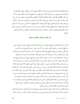 ‫ﻟﻨﺮﻯ ﻭﻗﻴﻞ ﻟﻨﻌﻠﻢ ﺍﻟﻌﻠﻢ ﺍﻟﺬﻱ ﳚﺎﺯﻱ ﻋﻠﻴﻪ ﺑﺎﻟﺜﻮﺍﺏ ﻭﺍﻟﻌﻘﺎﺏ ﻭﻗﻴﻞ: ﻟﻨﺨﺘﱪ ﻭﻧﻜﺸﻒ ﻭﻗﻴﻞ: ﻟﻨﻌﻠﻢ ﺍﳌﺆﻣﻨﲔ‬
 ‫ﺫﻟﻚ ﻓﻴﺴﺘﺒﲔ ﳍﻢ ﻭﻳﻌﻠﻢ ﻣﻦ ﻋﻤﻞ ﺗﻠﻚ ﺍﻷﻋﻤﺎﻝ ﺍﻟﱵ ﻇﻬﺮﺕ ﻣﻨﻪ ﻓﺘﻮﻗﻊ ﻋﻠﻴﻪ ﺑﺬﻟﻚ ﺍﳊﺠﺔ ﻭﻳﺘﺒﲔ ﻟﻪ ﻛﺬﺑﻪ‬
 ‫ﻛﻤﺎ ﻗﺎﻝ: "ﻓﹶﻠﹶﻴ‪‬ﻌ‪‬ﻠﹶﻤ‪  ‬ﺍﻟﹼ ‪ ‬ﺍﱠﺬﻳﻦ‪ ‬ﺻ‪‬ﺪ‪‬ﹸﻮﺍ ﻭ‪‬ﻟﹶﻴ‪‬ﻌ‪‬ﻠﹶﻤ‪  ‬ﺍﻟﻜﺎﺫِﺑﲔ‪ "‬ﺍﻟﻌﻨﻜﺒﻮﺕ:3، ﻓﻌﻠﻰ ﻫﺬﻩ ﺍﳌﻌﺎﱐ ﳎﺎﺯ ﻛﻞ ﻣﺎ ﰲ‬
                                                    ‫ﻦ‬               ‫ﻗ‬         ‫ﻦ ﻠﻪ ﻟ‬
‫ﻛﺘﺎﺏ ﺍﻟﹼﻪ ﻋ ‪ ‬ﻭﺟ ﹼ ﻣﻦ ﻗﻮﻟﻪ ﻟﻨﻌﻠﻢ ﻭﺣﱴ ﻧﻌﻠﻢ ﺇﺫ ﻛﺎﻥ ﻋﻠﻤﻪ ﺗﻌﺎﱃ ﻗﺪ ﺳﺒﻖ ﺍﳌﻌﻠﻮﻣﺎﺕ ﻭﺇﺫﺍ ﻛﺎﻧﺖ ﺍﻷﺷﻴﺎﺀ‬
                                                                                       ‫ﻠ ﺰ ﻞ‬
‫ﻋﻦ ﻋﻠﻤﻪ ﺑﻌﻠﻤﻪ ﺟﺎﺭﻳﺎﺕ ﻓﺠﻌﻞ ﺗﺴﻠﻴﻂ ﺍﻟﻌﺪ ‪ ‬ﺑﺴﻠﻄﺎﻧﻪ ﻛﺸﻔﺎﹰ ﻭﺇﻇﻬﺎﺭﺍﹰ ﳌﺎ ﺃﺧﻔﺎﻩ ﻣﻦ ﺳﺎﺑﻖ ﻋﻠﻤﻪ ﻛﻤﺎ ﺟﻌﻞ‬
                                                     ‫ﻭ‬
‫ﺃﻓﻌﺎﻝ ﺍﻟﻌﺒﺎﺩ ﺍﻟﻈﺎﻫﺮ ﻛﺸﻔﺎﹰ ﻭﺇﻇﻬﺎﺭﺍﹰ ﻹﺭﺍﺩﺗﻪ ﺍﻟﺒﺎﻃﻨﺔ، ﻭﺭﻭﻳﻨﺎ ﻋﻦ ﺭﺳﻮﻝ ﺍﷲ ﺻﻠﻰ ﺍﷲ ﻋﻠﻴﻪ ﻭﺳﻠﻢ:ﺳﺒﻖ ﺍﻟﻌﻠﻢ‬
   ‫ﻭﺟ ‪ ‬ﺍﻟﻘﻠﻢ ﻭﻗﻀﻰ ﺍﻟﻘﻀﺎﺀ ﻭﰎ ﺍﻟﻘﺪﺭ ﺑﺎﻟﺴﻌﺎﺩﺓ ﻣﻦ ﺍﷲ ﺗﻌﺎﱃ ﻷﻫﻞ ﻃﺎﻋﺘﻪ ﻭﺑﺎﻟﺸﻘﺎﺀ ﻣﻦ ﺍﷲ ﺗﻌﺎﱃ ﻷﻫﻞ‬                  ‫ﻒ‬
                                                                                                        ‫ﻣﻌﺼﻴﺘﻪ.‬

                                 ‫ﺫﻜﺭ ﺘﻘﺴﻴﻡ ﺍﻟﺨﻭﺍﻁﺭ ﻭﺘﻔﺼﻴﻝ ﺃﺴﻤﺎﺌﻬﺎ‬



 ‫ﻓﺄﻣﺎ ﺗﺴﻤﻴﺔ ﲨﻠﺔ ﺍﳋﻮﺍﻃﺮ ﻓﻤﺎ ﻭﻗﻊ ﰲ ﺍﻟﻘﻠﺐ ﻣﻦ ﻋﻠﻢ ﺍﳋﱪ ﻓﻬﻮ ﺇﳍﺎﻡ ﻭﻣﺎ ﻭﻗﻊ ﻣﻦ ﻋﻠﻢ ﺍﻟﺸﺮ ﻓﻬﻮ ﻭﺳﻮﺍﺱ‬
     ‫ﻭﻣﺎ ﻭﻗﻊ ﰲ ﺍﻟﻘﻠﺐ ﻣﻦ ﺍﳌﺨﺎﻭﻑ ﻓﻬﻮ ﺍﳊﺴﺎﺱ ﻭﻣﺎ ﻛﺎﻥ ﻣﻦ ﺗﻘﺪﻳﺮ ﺍﳋﲑ ﻭﺗﺄﻣﻴﻠﻪ ﻓﻬﻮ ﻧﻴﺔ ﻭﻣﺎ ﻛﺎﻥ ﻣﻦ‬
 ‫ﺗﺪﺑﲑﺍﻷﻣﻮﺭ ﺍﳌﺒﺎﺣﺎﺕ ﻭﺗﺮﺟﻴﻬﺎ ﻭﺍﻟﻄﻤﻊ ﻓﻴﻬﺎ ﻓﻬﻮ ﺃﻣﻨﻴﺔ ﻭﺃﻣﻞ ﻭﻣﺎ ﻛﺎﻥ ﻣﻦ ﺗﺬﻛﺮﺓ ﺍﻵﺧﺮﺓ ﻭﺍﻟﻮﻋﺪ ﻭﺍﻟﻮﻋﻴﺪ‬
      ‫ﻓﻬﻮ ﺗﺬﻛﺮ ﻭﺗﻔﻜﲑ ﻭﻣﺎ ﻛﺎﻥ ﻣﻦ ﻣﻌﺎﻳﻨﺔ ﺍﻟﻐﻴﺐ ﺑﻌﲔ ﺍﻟﻴﻘﲔ ﻓﻬﻮ ﻣﺸﺎﻫﺪﺓ ﻭﻣﺎ ﻛﺎﻥ ﻣﻦ ﲢﺪﺙ ﲟﻌﺎﺷﻬﺎ‬
  ‫ﻭﺗﺼﺮﻳﻒ ﺃﺣﻮﺍﳍﺎ ﻓﻬﻮ ﻫﻢ ﻭﻣﺎ ﻛﺎﻥ ﻣﻦ ﺧﻮﺍﻃﺮ ﺍﻟﻌﺎﺩﺍﺕ ﻭﻧﻮﺍﺯﻉ ﺍﻟﺸﻬﻮﺍﺕ ﻓﻬﻮ ﳌﻢ، ﻭﻳﺴ ‪‬ﻰ ﲨﻴﻊ ﺫﻟﻚ‬
               ‫ﻤ‬
  ‫ﺧﻮﺍﻃﺮ ﻷﻧﻪ ﺧﻄﻮﺭ ﳘﺔ ﻧﻔﺲ ﺃﻭ ﺧﻄﻮﺭ ﻋﺪ ‪ ‬ﲝﺴﺪ ﺃﻭ ﺧﻄﺮﺓ ﻣﻠﻚ ‪‬ﻤﺲ، ﰒ ﺇﻥ ﺗﺮﺗﻴﺐ ﺍﳋﻮﺍﻃﺮ ﺍﳌﻨﺸﺄﺓ‬
                                                       ‫ﻭ‬
 ‫ﻣﻦ ﺧﺰﺍﺋﻦ ﺍﻟﻐﻴﺐ ﺍﻟﻘﺎﺩﺣﺔ ﰲ ﺍﻟﻘﻠﺐ ﻋﻠﻰ ﺳﺘﺔ ﻣﻌﺎﻥٍ، ﻭﻫﺬﻩ ﺣﺪﻭﺩ ﺍﻟﺸﻲﺀ ﺍﳌﻈﻬﺮ ﺛﻼﺛﺔ ﻣﻨﻬﺎ ﻣﻌﻔﻮﺓ ﻭﺛﻼﺛﺔ‬
‫ﻣﻨﻬﺎ ﻣﻄﺎﻟﺐ ‪‬ﺎ، ﻓﺄﻭﻝ ﺫﻟﻚ ﺍﳍﻤﺔ ﻭﻫﻮ ﻣﺎ ﻳﺒﺪﻭ ﻣﻦ ﻭﺳﻮﺳﺔ ﺍﻟﻨﻔﺲ ﺑﺎﻟﺸﻲﺀ ﳚﺪﻩ ﺍﻟﻌﺒﺪ ﺑﺎﳊﺲ ﻛﺎﻟﱪﻗﺔ ﻓﺈﻥ‬
‫ﺻﺮﻓﻬﺎ ﺑﺎﻟﺬﻛﺮ ﺍﻣﺘﺤﺖ ﻭﺇﻥ ﺗﺮﻛﻬﺎ ﺑﺎﻟﻐﻔﻠﺔ ﻛﺎﻧﺖ ﺧﻄﺮﺓ ﻭﻫﻮ ﺧﻄﻮﺭ ﺍﻟﻌﺪ ‪ ‬ﺑﺎﻟﺘﺰﻳﲔ ﻭﺇﻥ ﻧﻔﻰ ﺍﳋﺎﻃﺮ ﺫﻫﺐ‬
                             ‫ﻭ‬
 ‫ﻭﺇﻥ ﻭﱄ ﻋﻨﻪ ﻗﻮﻱ ﻓﺼﺎﺭ ﻭﺳﻮﺳﺔ ﻭﻫﺬﺍ ﳏﺎﺩﺛﺔ ﺍﻟﻨﻔﺲ ﻟﻠﻌﺪ ‪ ‬ﻭﺇﺻﻐﺎﺅﻫﺎ ﺇﻟﻴﻪ ﻭﺇﻥ ﻧﻔﻰ ﺍﻟﻌﺒﺪ ﻫﺬﻩ ﺍﻟﻮﺳﻮﺳﺔ‬
                                          ‫ﻭ‬
    ‫ﺑﺬﻛﺮ ﺍﻟﹼﻪ ﺧﻨﺲ ﺍﻟﻌﺪ ‪ ‬ﻭﺻﻐﺖ ﺍﻟﻨﻔﺲ، ﻭﻫﺬﻩ ﺍﻟﺜﻼﺙ ﻣﻌﻔﻮﺓ ﺑﺮﲪﺔ ﺍﷲ ﺗﻌﺎﱃ ﻏﲑ ﻣﺆﺍﺧﺬ ‪‬ﺎ ﺍﻟﻌﺒﺪ ﻭﺇﻥ‬
                                                                         ‫ﻭ‬            ‫ﻠ‬
 ‫ﺃﻣﺮﺝ ﺍﻟﻌﺒﺪ ﺍﻟﻨﻔﺲ ﰲ ﳏﺎﺩﺛﺔ ﺍﻟﻌﺪ ‪ ‬ﻭﻃﺎﻭﻟﺖ ﺍﻟﻨﻔﺲ ﺍﻟﻌﻮﺩ ﺑﺎﻹﺻﻐﺎﺀ ﻭﺍﶈﺎﺩﺛﺔ ﻗﻮﻳﺖ ﺍﻟﻮﺳﻮﺳﺔ ﻓﺼﺎﺭﺕ ﻧﻴﺔ‬
                                                                ‫ﻭ‬
     ‫ﻓﺈﻥ ﺃﺑﺪﻝ ﺍﻟﻌﺒﺪ ﻫﺬﻩ ﺍﻟﻨﻴﺔ ﺑﻨﻴﺔ ﺧﲑ ﻓﺎﺳﺘﻐﻔﺮ ﻣﻨﻬﺎ ﻭﺗﺎﺏ ﻭﺇﻻ ﻗﻮﻳﺖ ﻓﺼﺎﺭﺕ ﻋﻘﺪﺍﹰ ﻓﺈﻥ ﺣ ﹼ ﻫﺬﺍ ﺍﻟﻌﻘﺪ‬
                ‫ﻞ‬
                                             ‫ﺑﺎﻟﺘﻮﺑﺔ ﻭﻫﻮ ﺍﻹﺻﺮﺍﺭ ﻭﺍﻷﻗﻮﻯ ﻓﺼﺎﺭ ﻋﺰﻣﺎﹰ ﻭﻫﻮ ﺍﻟﻘﺼﺪ.‬
‫ﻭﻫﺬﻩ ﺍﻟﺜﻼﺛﺔ ﻣﻦ ﺃﻋﻤﺎﻝ ﺍﻟﻘﻠﺐ ﻣﺄﺧﻮﺫ ‪‬ﺎ ﺍﻟﻌﺒﺪ ﻭﻣﺴﺆﻭﻝ ﻋﻨﻬﺎ ﻓﺈﻥ ﺗﺪﺍﺭﻛﻪ ﺍﻟﹼﻪ ﺗﻌﺎﱃ ﺑﻌﺪ ﺍﻟﻌﺰﻡ ﻭﺇﻻ ﲤﻜﻦ‬
                           ‫ﻠ‬
 ‫ﺍﻟﻌﺰﻡ ﻓﺼﺎﺭ ﻃﻠﺒﺎﹰ ﻭﺳﻌﻴﺎﹰ ﻭﺃﻇﻬﺮ ﺍﻟﻌﻤﻞ ﻋﻠﻰ ﺍﳉﻮﺍﺭﺡ ﻣﻦ ﺧﺰﺍﺋﻦ ﺍﻟﻐﻴﺐ ﻭﺍﳌﻠﻜﻮﺕ ﻓﺼﺎﺭ ﻣﻦ ﺃﻋﻤﺎﻝ ﺍﳉﺴﻢ‬

‫691‬                                                                                   ‫ﻗﻮﺕ ﺍﻟﻘﻠﻮﺏ-ﺍﺑﻮ ﻃﺎﻟﺐ ﺍﳌﻜﻲ‬
 