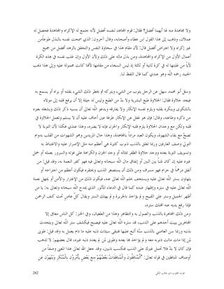 ‫ﻭﻻ ﳎﺎﻫﺪﺓ ﻣﻨﻪ ﳍﺎ ﺃﻳﻬﻤﺎ ﺃﻓﻀﻞ؟ ﻓﻘﺎﻝ: ﻗﻮﻡ ﺍ‪‬ﺎﻫﺪ ﻟﻨﻔﺴﻪ ﺃﻓﻀﻞ ﻷﻧﻪ ﺟﺘﻤﻊ ﻟﻪ ﺍﻹﻛﺮﺍﻩ ﻭﺍ‪‬ﺎﻫﺪﺓ ﻓﺤﺼﻞ ﻟﻪ‬
   ‫ﻋﻤﻼﻥ، ﻭﺫﻫﺐ ﺇﱃ ﻫﺬﺍ ﺍﻟﻘﻮﻝ ﺍﺑﻦ ﻋﻄﺎﺀ ﻭﺃﺻﺤﺎﺑﻪ، ﻭﻗﺎﻝ ﺁﺧﺮﻭﻥ: ﺍﻟﺬﻱ ﲰﺤﺖ ﻧﻔﺴﻪ ﺑﺎﻟﺒﺬﻝ ﻃﻮﻋﺎﹰﻣﻦ‬
      ‫ﻏﲑ ﺇﻛﺮﺍﻩ ﻭﻻ ﺍﻋﺘﺮﺍﺽ ﺃﻓﻀﻞ ﻗﺎﻝ: ﻷﻥ ﻣﻘﺎﻡ ﻫﺬﺍ ﰲ ﺳﺨﺎﻭﺓ ﺍﻟﻨﻔﺲ ﻭﺍﻟﺘﺤﻘﻖ ﺑﺎﻟﺰﻫﺪ ﺃﻓﻀﻞ ﻣﻦ ﲨﻴﻊ‬
  ‫ﺃﻋﻤﺎﻝ ﺍﻷﻭﻝ ﻣﻦ ﺍﻹﻛﺮﺍﻩ ﻭﺍ‪‬ﺎﻫﺪﺓ، ﻭﻣﻦ ﺑﺬﻝ ﻣﺎﻟﻪ ﻋﻠﻰ ﺫﻟﻚ ﻭﻷﻥ ﺍﻷﻭﻝ ﻭﺇﻥ ﻏﻠﺐ ﻧﻔﺴﻪ ﰲ ﻫﺬﻩ ﺍﻟﻜﺮﺓ‬
‫ﻷﻳﺎﹰ ﻣﻦ ﻏﻠﺒﺘﻬﺎ ﻟﻪ ﰲ ﻛﺮﺓ ﺛﺎﻧﻴﺔ ﺃﻭ ﺛﺎﻟﺜﺔ ﺇﺫ ﻟﻴﺲ ﺍﻟﺴﺨﺎﺀ ﻣﻦ ﻣﻘﺎﻣﻬﺎ ﻷ‪‬ﺎ ﻛﺎﻧﺖ ﳏﻤﻮﻟﺔ ﻋﻠﻴﻪ ﻭﺇﱃ ﻫﺬﺍ ﺫﻫﺐ‬
                                                ‫ﺍﳉﻨﻴﺪ ﺭﲪﻪ ﺍﻟﹼﻪ ﻭﻫﻮ ﻋﻨﺪﻱ ﻛﻤﺎ ﻗﺎﻝ ﺍﻟﻠﻔﻆ ﻟﻨﺎ.‬
                                                                               ‫ﻠ‬

 ‫ﻭﺳﺌﻞ ﺃﺑﻮ ﳏﻤﺪ ﺳﻬﻞ ﻋﻦ ﺍﻟﺮﺟﻞ ﻳﺘﻮﺏ ﻣﻦ ﺍﻟﺸﻲﺀ ﻭﻳﺘﺮﻛﻪ ﰒ ﳜﻄﺮ ﺫﻟﻚ ﺍﻟﺸﻲﺀ ﺑﻘﻠﺒﻪ ﺃﻭ ﻳﺮﺍﻩ ﺃﻭ ﻳﺴﻤﻊ ﺑﻪ‬
        ‫ﻓﻴﺠﺪ ﺣﻼﻭﺓ ﻓﻘﺎﻝ: ﺍﳊﻼﻭﺓ ﻃﺒﻊ ﺍﻟﺒﺸﺮﻳﺔ ﻭﻻ ﺑ ‪ ‬ﻣﻦ ﺍﻟﻄﺒﻊ ﻭﻟﻴﺲ ﻟﻪ ﺣﻴﻠﺔ ﺇﻻ ﺃﻥ ﻳﺮﻓﻊ ﻗﻠﺒﻪ ﺇﱃ ﻣﻮﻻﻩ‬
                                                                             ‫ﺪ‬
‫ﺑﺎﻟﺸﻜﻮﻯ ﻭﻳﻨﻜﺮﻩ ﺑﻘﻠﺒﻪ ﻭﻳﻠﺰﻡ ﻧﻔﺴﻪ ﺍﻹﻧﻜﺎﺭ ﻭﻻ ﻳﻔﺎﺭﻗﻪ ﻭﻳﺪﻋﻮ ﺍﻟﹼﻪ ﺗﻌﺎﱃ ﺃﻥ ﻳﻨﺴﻴﻪ ﺫﻛﺮ ﺫﻟﻚ ﻭﻳﺸﻐﻠﻪ ﺑﻐﲑﻩ‬
                                                     ‫ﻠ‬
 ‫ﻣﻦ ﺫﻛﺮﻩ ﻭﻃﺎﻋﺘﻪ، ﻭﻗﺎﻝ: ﻓﺈﻥ ﻫﻮ ﻏﻔﻞ ﻋﻦ ﺍﻹﻧﻜﺎﺭ ﻃﺮﻓﺔ ﻋﲔ ﺃﺧﺎﻑ ﻋﻠﻴﻪ ﺃﻥ ﻻ ﻳﺴﻠﻢ ﻭﺗﻌﻤﻞ ﺍﳊﻼﻭﺓ ﰲ‬
    ‫ﻗﻠﺒﻪ ﻭﻟﻜﻦ ﻣﻊ ﻭﺟﺪﺍﻥ ﺍﳊﻼﻭﺓ ﻳﻠﺰﻡ ﻗﻠﺒﻪ ﺍﻹﻧﻜﺎﺭ ﻭﺍﳊﺰﻥ ﻓﺈﻧﻪ ﻻ ﻳﻀﺮﻩ، ﻭﻫﺬﺍ ﻋﻨﺪﻱ ﻫﻜﺬﺍ ﻷﻥ ﺍﻟﺘﻮﺑﺔ ﻻ‬
 ‫ﺗﺼ ‪ ‬ﻣﻊ ﺑﻘﺎﺀ ﺍﻟﺸﻬﻮﺓ، ﻭﻳﻜﻮﻥ ﺍﻟﻌﺒﺪ ﻣﺮﺍﺩﺍﹰ ﺑﺎ‪‬ﺎﻫﺪﺓ، ﻭﻫﺬﺍ ﺣﺎﻝ ﺍﳌﺮﻳﺪﻳﻦ ﻭﳏﻮ ﺍﻟﺸﻬﻮﺍﺕ ﻣﻦ ﺍﻟﻘﻠﺐ ﺑﺪﻭﺍﻡ‬                               ‫ﺢ‬
      ‫ﺍﻟﺘﻮﱄ ﻭﺻﻒ ﺍﻟﻌﺎﺭﻓﲔ ﻭﺭﲟﺎ ﺗﻌﻠﻖ ﺑﺎﻟﺬﻧﺐ ﺫﻧﻮﺏ ﻛﺜﲑﺓ ﻫﻲ ﺃﻋﻈﻢ ﻣﻨﻪ ﻣﺜﻞ ﺍﻹﺻﺮﺍﺭ ﻋﻠﻴﻪ ﻭﺍﻻﻏﺘﺒﺎﻁ ﺑﻪ‬
‫ﻭﺗﺴﻮﻳﻒ ﺍﻟﺘﻮﺑﺔ ﺑﻌﺪﻩ ﻭﻭﺟﺪ ﺣﻼﻭﺓ ﺍﻟﻈﻔﺮ ﲟﺜﺎﻟﻪ ﺃﻭ ﻭﺟﺪ ﺍﳊﺰﻥ ﻭﺍﻟﻜﺮﺍﻫﺔ ﻋﻠﻰ ﻓﻮﺗﻪ ﻭﺍﻟﺴﺮﻭﺭ ﺑﻌﻤﻠﻪ ﺃﻭ ﲪﻞ‬
   ‫ﻏﲑﻩ ﻋﻠﻴﻪ ﺇﻥ ﻛﺎﻥ ﺫﻧﺒﺎﹰ ﺑﲔ ﺍﺛﻨﲔ ﺃﻭ ﺇﻧﻔﺎﻕ ﻣﺎﻝ ﺍﻟﹼﻪ ﺳﺒﺤﺎﻧﻪ ﻭﺗﻌﺎﱃ ﻓﻴﻪ ﻓﻬﻮ ﻛﻔﺮ ﺍﻟﻨﻌﻤﺔ ﺑﻪ، ﻭﻗﺪ ﻗﻴﻞ: ﻣﻦ‬
                                                                          ‫ﻠ‬
     ‫ﺃﻧﻔﻖ ﺩﺭﳘﺎﹰ ﰲ ﺣﺮﺍﻡ ﻓﻬﻮ ﻣﺴﺮﻑ ﻭﻣﻦ ﺫﻟﻚ ﺃﻥ ﻳﺴﺘﺼﻐﺮ ﺍﻟﺬﻧﺐ ﻭﳛﺘﻘﺮﻩ ﻓﻴﻜﻮﻥ ﺃﻋﻈﻢ ﻣﻦ ﺍﺟﺘﺮﺍﺣﻪ ﺃﻭ‬
‫ﻳﺘﻬﺎﻭﻥ ﺑﺴﺘﺮ ﺍﻟﹼﻪ ﺗﻌﺎﱃ ﻋﻠﻴﻪ ﻭﻳﺴﺘﺨﻒ ﲝﻠﻢ ﺍﻟﹼﻪ ﺗﻌﺎﱃ ﻋﻨﻪ، ﻓﻴﻜﻮﻥ ﺫﻟﻚ ﻣﻦ ﺍﻹﻏﺘﺮﺍﺭ ﻭﺍﻷﻣﻦ ﺃﻭ ﳚﻬﻞ ﻧﻌﻤﺔ‬
                                                                               ‫ﻠ‬                                  ‫ﻠ‬
 ‫ﺍﻟﹼﻪ ﺗﻌﺎﱃ ﻋﻠﻴﻪ ﰲ ﺳﺘﺮﻩ ﻭﺇﻇﻬﺎﺭ ﺿﺪﻩ ﻛﻤﺎ ﻗﺎﻝ ﰲ ﺍﻟﺪﻋﺎﺀ ﺍﳌﺄﺛﻮﺭ ﺍﻟﺬﻱ ﳝﺪﺡ ﺍﻟﹼﻪ ﺳﺒﺤﺎﻧﻪ ﻭﺗﻌﺎﱃ ﺑﻪ: ﻳﺎ ﻣﻦ‬
                                     ‫ﻠ‬                                                                                         ‫ﻠ‬
 ‫ﺃﻇﻬﺮ ﺍﳉﻤﻴﻞ ﻭﺳﺘﺮ ﻋﻠﻰ ﺍﻟﻘﺒﻴﺢ ﻭﱂ ﻳﺆﺍﺧﺬ ﺑﺎﳉﺮﻳﺮﺓ ﻭﱂ ﻳﻬﺘﻚ ﺍﻟﺴﺘﺮ ﻭﻳﻘﺎﻝ ﻛ ﹼ ﻋﺎﺹٍ ﲢﺖ ﻛﻨﻒ ﺍﻟﺮﲪﻦ‬
                                    ‫ﻞ‬
                                                                                                     ‫ﻓﺈﺫﺍ ﺭﻓﻊ ﻳﺪﻳﻪ ﻋﻨﻪ ﺍ‪‬ﺘﻚ ﺳﺘﺮﻩ،‬
         ‫ﻭﻣﻦ ﺫﻟﻚ ﺍ‪‬ﺎﻫﺮﺓ ﺑﺎﻟﺬﻧﺐ ﻭﺍﻟﺼﻮﻝ ﺑﻪ ﻭﺍﻟﺘﻈﺎﻫﺮ ﻭﻫﺬﺍ ﻣﻦ ﺍﻟﻄﻐﻴﺎﻥ، ﻭﰲ ﺍﳋﱪ: ﻛﻞ ﺍﻟﻨﺎﺱ ﻣﻌﺎﰱ ﺇﻻ‬
     ‫ﺍ‪‬ﺎﻫﺮﻳﻦ ﻳﺒﻴﺖ ﺃﺣﺪﻫﻢ ﻋﻠﻰ ﺍﻟﺬﻧﺐ، ﻗﺪ ﺳﺘﺮﻩ ﺍﻟﹼﻪ ﺗﻌﺎﱃ ﻋﻠﻴﻪ ﻓﻴﺼﺒﺢ ﻓﻴﻜﺸﻒ ﺳﺘﺮ ﺍﻟﹼﻪ ﺗﻌﺎﱃ ﻭﻳﺘﺤﺪﺙ‬
                            ‫ﻠ‬                                               ‫ﻠ‬
   ‫ﺑﺬﻧﺒﻪ ﻭﺭﲟﺎ ﺳﻦ ﺍﻟﻌﺎﺻﻲ ﺑﺎﻟﺬﻧﺐ ﺳ‪‬ﺔ ﺃﺗﺒﻊ ﻋﻠﻴﻬﺎ ﻓﺘﺒﻘﻰ ﺳﻴﺌﺎﺕ ﺫﻧﺒﻪ ﻋﻠﻴﻪ ﻣﺎ ﺩﺍﻡ ﻳﻌﻤﻞ ﺑﻪ ﻭﻗﺪ ﻗﻴﻞ: ﻃﻮﰉ‬
                                                                                              ‫ﻨ‬
   ‫ﳌﻦ ﺇﺫﺍ ﻣﺎﺕ ﻣﺎﺗﺖ ﺫﻧﻮﺑﻪ ﻣﻌﻪ ﻭﱂ ﻳﺆﺍﺧﺬ ‪‬ﺎ ﺑﻌﺪﻩ ﻭﻃﻮﰉ ﳌﻦ ﱂ ﻳﻌﺪﺩ ﺫﻧﺒﻪ ﻏﲑﻩ، ﻗﺎﻝ ﺑﻌﻀﻬﻢ: ﻻ ﺗﺬﻫﺐ‬
      ‫ﻓﺈﻥ ﻛﺎﻥ ﻻ ﺑ ‪ ‬ﻓﻼ ﲢﻤﻞ ﻏﲑﻙ ﻋﻠﻰ ﺍﻟﺬﻧﺐ ﻓﺘﻜﺴﺐ ﺫﻧﺒﲔ، ﻭﻗﺪ ﺟﻌﻞ ﺍﷲ ﺗﻌﺎﱃ ﻫﺬﺍ ﺍﳌﻌﲎ ﻭﺻﻔﺎﹰ ﻣﻦ‬                              ‫ﺪ‬
   ‫ﺃﻭﺻﺎﻑ ﺍﳌﻨﺎﻓﻘﲔ ﰲ ﻗﻮﻟﻪ ﺗﻌﺎﱃ: "ﺍﹶﻟﹾ ‪‬ﻨ‪‬ﺎﻓِ ﹸﻮﻥﹶ ﻭﺍﻟﹾ ‪‬ﻨﺎﻓِﻘﹶﺎ ‪ ‬ﺑ‪‬ﻌ‪  ‬ﻢ‪ ‬ﻣِﻨﻊ ﺑ‪‬ﻌ‪‬ﺾٍ ﻳﺄﹾ ‪‬ﺮ ‪‬ﻥ ﺑِﺎﻟﹾ ‪‬ﻨ‪‬ﻜﺮِ ﻭ‪‬ﻳ‪‬ﻨ‪‬ﻬ‪‬ﻮ‪‬ﻥ ﻋ‪‬ﻦِ‬
                         ‫ﻣﻭ ﻤ‬                            ‫ﻤ ﺕ ﻀﻬ‬                      ‫ﻤ ﻘ‬

‫282‬                                                                                                 ‫ﻗﻮﺕ ﺍﻟﻘﻠﻮﺏ-ﺍﺑﻮ ﻃﺎﻟﺐ ﺍﳌﻜﻲ‬
 