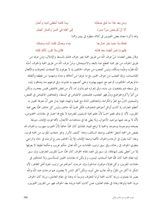 ‫ﻭﻤﺎ ﻜﺘﻤﻪ ﺃﺤﻅﻰ ﻟﺩﻴﻪ ﻭﺃﻋﺩﻝ‬                           ‫ﻭﻤﻥ ﺒﻌﺩ ﻫﺫﺍ ﻤﺎ ﺘﺩﻕ ﺼﻔﺎﺘﻪ‬
          ‫ﺇﻟﻰ ﺃﻫﻠﻪ ﻓﻲ ﺍﻟﺴ ‪ ‬ﻭﺍﻟﺴﺘﺭ ﺃﺠﻤﻝ‬
                      ‫ﺭ‬                                        ‫ﺃﻻ ﺃ ‪ ‬ﻟﻠﺭﺤﻤﻥ ﺴ ‪‬ﺍ ﻴﺴ ‪‬ﻩ‬
                                                                ‫ﺭ ﺭ‬              ‫ﻥ‬
                                         ‫ﻭﻗﺪ ﺫﻛﺮﻧﺎ ﻣﻌﻨﺎﻩ ﺑﻌﺾ ﺍﶈﺒﻮﺑﲔ ﰲ ﻛﻼﻡ ﻣﻨﻈﻮﻡ ﰲ ﺑﻴﺘﲔ ﻭﳘﺎ:‬
          ‫ﺒﻤﺎﺀ ﻭﺼﺎﻝ ﻜﻨﺕ ﺃﻨﺕ ﻭﺼﻠﺘﻪ‬                              ‫ﻓﻤﻨﻙ ﺒﺩﺍ ﺤ ‪ ‬ﺒﻌﺯ ﺘﻤﺎﺯﺠﺎ‬
                                                                          ‫ﺏ‬
          ‫ﻓﻜﺎﻥ ﺒﻼ ﻜﻭﻥ ﻷﻨﻙ ﻜﻨﺘﻪ‬                               ‫ﻅﻬﺭﺕ ﻟﻤﻥ ﺃﺒﻘﻴﺕ ﺒﻌﺩ ﻓﻨﺎﺌﻪ‬
       ‫ﻭﻗﺎﻝ ﺑﻌﺾ ﺍﻟﻌﻠﻤﺎﺀ: ﻣ‪‬ﻦ‪ ‬ﻋﺮﻑ ﺍﻟﹼﻪ ﻣﻦ ﻃﺮﻳﻖ ﺍﶈﺒﺔ ﺑﻐﲑ ﺧﻮﻑ ﻫﻠﻚ ﺑﺎﻟﺒﺴﻂ ﻭﺍﻹﺩﻻﻝ، ﻭﻣﻦ ﻋﺮﻓﻪ ﻣﻦ‬
                                                                     ‫ﻠ‬
  ‫ﻃﺮﻳﻖ ﺍﳋﻮﻑ ﻣﻦ ﻏﲑ ﳏﺒﺔ ﺍﻧﻘﻄﻊ ﻋﻨﻪ ﺑﺎﻟﺒﻌﺪ ﻭﺍﻻﺳﺘﻴﺤﺎﺵ، ﻭﻣ‪‬ﻦ‪ ‬ﻋﺮﻑ ﺍﻟﹼﻪ ﻣﻦ ﻃﺮﻳﻖ ﺍﶈﺒﺔ ﻭﺍﳋﻮﻑ ﺃﺣ‪‬ﻪ‬
    ‫ﺒ‬                           ‫ﻠ‬
 ‫ﺍﻟﹼﻪ ﻓﻘ ‪‬ﺑﻪ ﻭﻋﹼﻤﻪ ﻭﻣﻜ‪‬ﻪ، ﻭﻟﻴﺲ ﺍﻟﻌﺠﺐ ﻣﻦ ﺧﻮﻑ ﺍﳋﺎﺋﻔﲔ ﺇﺫ ﻻ ﻳﻌﺮﻓﻮﻥ ﺇﻻ ﺍﻟﺼﻔﺎﺕ ﺍﳌﺨﻮﻓﺎﺕ ﻭﺍﻷﻓﻌﺎﻝ‬
                                                                               ‫ﻨ‬        ‫ﻠ ﺮ ﻠ‬
    ‫ﺍﻟﻘﺎﺻﻤﺎﺕ، ﻭﺇﳕﺎ ﺍﻟﻌﺠﺐ ﻣﻦ ﺧﻮﻑ ﺍﶈﺒﲔ ﻣﻊ ﻣﺎ ﻋﺮﻓﻮﺍ ﻣﻦ ﺃﺧﻼﻗﻪ ﻭﺣﻨﺎﻧﻪ ﻭﺷﻬﺪﻭﺍ ﻣﻦ ﺗﻌﻄﻔﻪ ﻭﺃﻟﻄﺎﻓﻪ‬
     ‫ﻣﺎﱂ ﻳﻌﺮﻑ ﺍﳋﺎﺋﻔﻮﻥ، ﰒ ﻫﻢ ﻣﻊ ﺣﺒﻬﻢ ﻳﻬﺎﺑﻮﻧﻪ ﻭﻋﻠﻰ ﺃﻧﻔﺴﻬﻢ ﺑﻪ ﳛﺎﺑﻮﻧﻪ، ﻭﰲ ﻓﺰﻋﻬﻢ ﻣﻨﻪ ﻳﺸﺘﺎﻗﻮﻥ ﺇﻟﻴﻪ،‬
  ‫ﻭﰲ ﺑﺴﻄﻪ ﳍﻢ ﻳﻨﻘﺒﻀﻮﻥ ﺑﲔ ﻳﺪﻳﻪ، ﻭﰲ ﺇﻋﺰﺍﺯﻩ ﳍﻢ ﻳﺬﻟﻮﻥ ﻟﻪ، ﻷﻥ ﻣﻦ ﻗﺒﺾ ﻓﺎﻧﻘﺒﺾ ﻓﻠﻴﺲ ﺑﻌﺠﺐ، ﻭﻟﻜﻦ‬
‫ﻣﻦ ﺃﻋ ‪ ‬ﻭﺃﻛﺮﻡ ﻓﺘﻮﺍﺿﻊ ﻭﺫ ﹼ ﻓﻬﻮ ﺍﻟﻌﺠﺐ، ﻓﻠﻠﻤﺤﺒﲔ ﺍﻻﻧﻘﺒﺎﺽ ﰲ ﺍﻟﺒﺴﻂ، ﻭﻟﻠﺨﺎﺋﻔﲔ ﺍﻻﻧﻘﺒﺎﺽ ﰲ ﺍﻟﻘﺒﺾ،‬
                                                                         ‫ﻝ‬                    ‫ﺰ‬
     ‫ﻭﻟﻠﻤﺤﺒﲔ ﺍﻟﺬ ﹼ ﻣﻊ ﺍﻟﻌ ‪ ‬ﻭﺍﻟﻜﺮﺍﻣﺔ، ﻭﻟﻠﺨﺎﺋﻔﲔ ﺍﻟﺬﻟﺔ ﻣﻊ ﺍﳍﻴﺒﺔ ﻭﺍﳌﻬﻨﺔ، ﻓﻬﺬﺍ ﻳﺪﻝ ﻋﻠﻰ ﺃ ﹼ ﻣﻌﺮﻓﺔ ﺍﶈﺒﲔ ﺑﻪ‬
                     ‫ﻥ‬                                                        ‫ﺰ‬        ‫ﻝ‬
   ‫ﺃﻋﻈﻢ ﺍﳌﻌﺎﺭﻑ ﺇﺫ ﻛﺎﻧﺖ ﺃﻭﺍﺋﻞ ﺃﺣﻮﺍﳍﻢ ﺍﳌﺨﺎﻭﻑ، ﻓﻜﻞ ﳏ ‪ ‬ﻟﹼﻪ ﺧﺎﺋﻒ ﻭﻟﻴﺲ ﻛﻞ ﺧﺎﺋﻒ ﳏ‪‬ﺎ ﻳﻌﲏ ﳏﺒﺔ‬
              ‫ﺒ‬                          ‫ﺐ ﻠ‬
 ‫ﺍﳌﻘﺮﺑﲔ، ﻷ‪‬ﻪ ﱂ ﻳﺬﻕ ﻃﻌﻢ ﺍﳊ ‪ ‬ﻷ ﹼ ﻃﻌﻢ ﳏﺒﺔ ﺍﳌﺴﻠﻤﲔ ﺍﳌﻔﺘﺮﺿﺔ ﻻ ﻳﻘﻊ ‪‬ﺎ ﺍﻋﺘﺒﺎﺭ ﰲ ﻣﻘﺎﻣﺎﺕ ﺍﳋﺼﻮﺹ،‬
                                                                 ‫ﺐ ﻥ‬                      ‫ﻧ‬
        ‫ﻷ‪‬ﻪ ﻻ ﻳﻮﺟﺪ ﻋﻨﻬﺎ ﻣﻮﺍﺟﻴﺪ ﺍﻷﺣﻮﺍﻝ، ﻭﻻ ﻳﻌﻠﻰ ‪‬ﺎ ﰲ ﻣﺸﺎﻫﺪﺍﺕ ﺍﻷﻧﺘﻔﺎﻝ، ﻷ‪‬ﺎ ﻗﻮﺕ ﺍﻹﳝﺎﻥ، ﻣﻨﻮﻃﺔ‬        ‫ﻧ‬
‫ﺑﺼﺤﺘﻪ ﻭﻣﻮﺟﻮﺩﺓ ﺑﻮﺟﻮﺩﻩ، ﻭﺍﶈﺒﺔ ﻻ ﺗﺮﻓﻊ ﺍﳍﻴﺒﺔ، ﻓﻠﺬﻟﻚ ﻛﺎﻥ ﳏ‪‬ﺎﹰ ﺧﺎﺋﻔﺎﹰ ﻷ ﹼ ﺍﶈﺒﻮﺏ ﻣﻬﻮﺏ، ﻭﺍﳋﻮﻑ ﻗﺪ‬
                             ‫ﻥ‬         ‫ﺒ‬
‫ﻳﻘﺒﺾ ﻋﻦ ﺍﶈﺒﺔ ﻟﺸﻐﻞ ﺍﳋﺎﺋﻒ ﺑﻮﺻﻔﻪ ﺍﻟﺴﺎﻟﻒ، ﻭﻫﺬﺍ ﻛﺸﻒ ﺍﻷﺑﺮﺍﺭ ﻭﻫﻮ ﺣﺠﺎﺏ ﺍﳌﻘﺮﺏ ﻣﻦ ﺍﶈﺒﺔ ﻗﻮﺕ،‬
  ‫ﻭﻫﺬﺍ ﻛﻤﺎ ﻳﻘﻮﻝ ﰲ ﺍﻟﺮﺟﺎﺀ ﻭﺍﳋﻮﻑ ﻷ‪‬ﻤﺎ ﻭﺻﻔﺎ ﺍﻹﳝﺎﻥ، ﺇﻻ ﺇ ﹼ ﺍﳋﺎﺋﻒ ﻳﺘﺪﺭﺝ ﺍﻟﺮﺟﺎﺀ ﰲ ﺣﺎﻟﻪ ﻭﺍﻟﺮﺍﺟﻲ‬
                                         ‫ﻥ‬
  ‫ﻳﻨﻄﻮﻱ ﺍﳋﻮﻑ ﰲ ﺭﺟﺎﺋﻪ، ﻭﰲ ﺳﺒﻖ ﺗﺮﺗﻴﺐ ﺍﳌﻘﺎﻣﺎﺕ ﻣﻦ ﺍﻟﹼﻪ ﺗﻌﺎﱃ ﺣﻜﻢ ﻏﺮﻳﺐ ﻭﺣﻜﻤﺔ ﻟﻄﻴﻔﺔ ﻻ ﻳﻌﺮﻓﻬﺎ‬
                                             ‫ﻠ‬
     ‫ﺇﻻ ﻣﻦ ﺃﻋﻄﻰ ﻳﻘﲔ ﺷﻬﺎﺩ‪‬ﺎ، ﺇﻥ ﺳﺒﻖ ﺇﱃ ﺍﻟﻌﺒﺪ ﲟﻘﺎﻡ ﺍﳋﻮﻑ ﻛﺎﻥ ﳏ‪‬ﺎ ﺣ ‪ ‬ﺍﳌﻘﺮﺑﲔ ﺍﻟﻌﺎﺭﻓﲔ، ﻭﺇﻥ ﺳﺒﻖ‬
                               ‫ﺒ ﺐ‬
       ‫ﺇﻟﻴﻪ ﲟﻘﺎﻡ ﺍﶈﺒﺔ ﻛﺎﻥ ﳏ‪‬ﺎ ﳏﺒﺔ ﺃﺻﺤﺎﺏ ﺍﻟﻴﻤﲔ، ﻭﱂ ﻳﻜﻦ ﻟﻪ ﻣﻘﺎﻣﺎﺕ ﺍﶈﺒﲔ ﺍﳌﺴﺘﺄﻧﺴﲔ ﻭﻻ ﺍﳌﺸﺘﺎﻗﲔ ﰲ‬
                                                                               ‫ﺒ‬
  ‫ﻣﻘﺎﻣﺎﺕ ﺍﳌﻘﺮﺑﲔ، ﻭﻛﻞ ﻫﺆﻻﺀ ﻣﻮﻗﻨﻮﻥ ﺻﺎﳊﻮﻥ ﻭﺇﻥ ﺧﺮﺟﺖ ﺃﺣﻮﺍﳍﻢ ﻋﻦ ﺗﺮﺗﻴﺐ ﻋﻠﻮﻡ ﺃﻫﻞ ﺍﻟﻈﺎﻫﺮ، ﻷﻥ‬
   ‫ﺍﳌﻨﻜﺮ ﻟﻪ ﺃﻛﺜﺮ ﻣﻦ ﺍﳌﻘ ‪ ،‬ﻭﺍﻟﹼﻪ ﻏﺎﻟﺐ ﻋﻠﻰ ﺃﻣﺮﻩ، ﻭﻟﻜﻦ ﺃﻛﺜﺮ ﺍﻟﻨﺎﺱ ﻻ ﻳﻌﻠﻤﻮﻥ ﻫﻢ ﺩﺭﺟﺎﺕ ﻋﻨﺪ ﺍﻟﹼﻪ ﻭﺍﻟﹼﻪ‬
      ‫ﻠ ﻠ‬                                                                ‫ﺮ ﻠ‬
      ‫ﺑﺼﲑ ﲟﺎ ﻳﻌﻤﻠﻮﻥ، ﻭﺭﲟﺎ ﻛﺎﻧﺖ ﺍﶈﺒﺔ ﺛﻮﺍﺑﺎﹰ ﻟﻠﺨﻮﻑ ﻭﻣﺰﻳﺪﺍﹰ ﻟﻪ ﻭﻫﺬﺍ ﰲ ﻣﻘﺎﻡ ﺍﻟﻌﺎﻣﻠﲔ، ﻭﺭﲟﺎ ﻛﺎﻥ ﺍﳋﻮﻑ‬
    ‫ﻣﺰﻳﺪ ﺍﶈﺒﺔ ﻭﺛﻮﺍ‪‬ﺎ ﻭﻫﺬﺍ ﰲ ﻣﻘﺎﻡ ﺍﻟﻌﺎﳌﲔ، ﻓﻤﻦ ﻛﺎﻧﺖ ﺍﶈﺒﺔ ﻣﺰﻳﺪﻩ ﺑﻌﺪ ﺍﳋﻮﻑ ﻓﻬﻮ ﻣﻦ ﺍﳌﻘﺮﺑﲔ ﺍﶈﺒﻮﺑﲔ،‬


‫605‬                                                                          ‫ﻗﻮﺕ ﺍﻟﻘﻠﻮﺏ-ﺍﺑﻮ ﻃﺎﻟﺐ ﺍﳌﻜﻲ‬
 