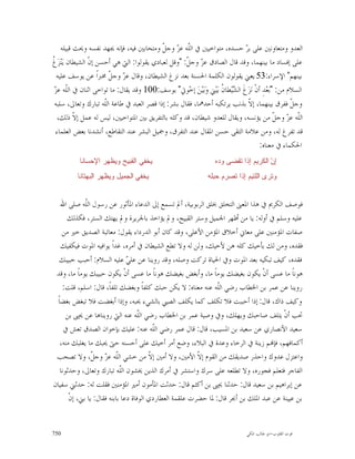 ‫ﺍﻟﻌﺪﻭ ﻭﻣﺘﻌﺎﻭﻧﲔ ﻋﻠﻰ ﺑ ‪ ‬ﺣﺴﺪﻩ، ﻣﺘﻮﺍﺧﻴﲔ ﰲ ﺍﻟﹼﻪ ﻋ ‪ ‬ﻭﺟ ﹼ ﻭﻣﺘﺤﺎﺑﲔ ﻓﻴﻪ، ﻓﺈﻧﻪ ﳚﻬﺪ ﻧﻔﺴﻪ ﻭﳛﺚ ﻗﺒﻴﻠﻪ‬
                                             ‫ﻠ ﺰ ﻞ‬                               ‫ﺮ‬
‫ﻍ‬
‫ﻋﻠﻰ ﺇﻓﺴﺎﺩ ﻣﺎ ﺑﻴﻨﻬﻤﺎ، ﻭﻗﺪ ﻗﺎﻝ ﺍﻟﺼﺎﺩﻕ ﻋ ‪ ‬ﻭﺟ ﹼ: "ﻭﻗﻞ ﻟﻌﺒﺎﺩﻱ ﻳﻘﻮﻟﻮﺍ: ﺍﻟﱵ ﻫﻲ ﺃﺣﺴﻦ ﺇ ﹼ ﺍﻟﺸﻴﻄﺎﻥ ﻳ‪‬ﻨ‪‬ﺰ‪ ‬ﹸ‬
                 ‫ﻥ‬                                    ‫ﺰ ﻞ‬
  ‫ﺑﻴﻨﻬﻢ" ﺍﻹﺳﺮﺍﺀ:35 ﻳﻌﲏ ﻳﻘﻮﻟﻮﻥ ﺍﻟﻜﻠﻤﺔ ﺍﳊﺴﻨﺔ ﺑﻌﺪ ﻧﺰﻍ ﺍﻟﺸﻴﻄﺎﻥ، ﻭﻗﺎﻝ ﻋ ‪ ‬ﻭﺟ ﹼ ﳐﱪﺍﹰ ﻋﻦ ﻳﻮﺳﻒ ﻋﻠﻴﻪ‬
                         ‫ﺰ ﻞ‬
 ‫ﻠ ﺰ‬
 ‫ﺍﻟﺴﻼﻡ ﻣﻦ: "ﺑ‪‬ﻌ‪‬ﺪِ ﺃﻥﹾ ﻧ‪‬ﺰ‪‬ﻍﹶ ﺍﻟ ‪‬ﻴ‪‬ﻄﺎ ﹸ ﺑ‪‬ﻴ‪‬ﲏ ﻭ‪‬ﺑ‪‬ﻴ‪‬ﻦ‪ ‬ﺇﺧ‪‬ﻮﰐ" ﻳﻮﺳﻒ:001 ﻭﻗﺪ ﻳﻘﺎﻝ: ﻣﺎ ﺗﻮﺍﺧﻰ ﺍﺛﻨﺎﻥ ﰲ ﺍﻟﹼﻪ ﻋ ‪‬‬
                                                                    ‫ﺸ ﻥ‬
 ‫ﻭﺟ ﹼ ﻓﻔﺮﻕ ﺑﻴﻨﻬﻤﺎ، ﺇ ﹼ ﺑﺬﻧﺐ ﻳﺮﺗﻜﺒﻪ ﺃﺣﺪﳘﺎ، ﻓﻘﺎﻝ ﺑﺸﺮ: ﺇﺫﺍ ﻗﺼﺮ ﺍﻟﻌﺒﺪ ﰲ ﻃﺎﻋﺔ ﺍﻟﹼﻪ ﺗﺒﺎﺭﻙ ﻭﺗﻌﺎﱃ، ﺳﻠﺒﻪ‬
                       ‫ﻠ‬                                                          ‫ﻻ‬                    ‫ﻞ‬
   ‫ﺍﻟﹼﻪ ﻋ ‪ ‬ﻭﺟ ﹼ ﻣﻦ ﻳﺆﻧﺴﻪ، ﻭﻳﻘﺎﻝ ﻟﻠﻌﺪﻭ ﺷﻴﻄﺎﻥ، ﻗﺪ ﻭﻛﻠﻪ ﺑﺎﻟﺘﻔﺮﻳﻖ ﺑﲔ ﺍﳌﺘﻮﺍﺧﻴﲔ، ﻟﻴﺲ ﻟﻪ ﻋﻤﻞ ﺇﻻ ﺫﻟﻚ،‬
           ‫ﹼ‬                                                                                     ‫ﻠ ﺰ ﻞ‬
  ‫ﻗﺪ ﺗﻔﺮﻍ ﻟﻪ، ﻭﻣﻦ ﻋﻼﻣﺔ ﺍﻟﺘﻘﻰ ﺣﺴﻦ ﺍﳌﻘﺎﻝ ﻋﻨﺪ ﺍﻟﺘﻔﺮﻕ، ﻭﲨﻴﻞ ﺍﻟﺒﺸﺮ ﻋﻨﺪ ﺍﻟﺘﻘﺎﻃﻊ، ﺃﻧﺸﺪﻧﺎ ﺑﻌﺾ ﺍﻟﻌﻠﻤﺎﺀ‬
                                                                                         ‫ﺍﳊﻜﻤﺎﺀ ﰲ ﻣﻌﻨﺎﻩ:‬
           ‫ﻴﺨﻔﻲ ﺍﻟﻘﺒﻴﺢ ﻭﻴﻅﻬﺭ ﺍﻹﺤﺴﺎﻨﺎ‬                                 ‫ﺇ ‪ ‬ﺍﻟﻜﺭﻴﻡ ﺇﺫﺍ ﺘﻘﻀﻰ ﻭﺩﻩ‬
                                                                                         ‫ﻥ‬
          ‫ﻴﺨﻔﻲ ﺍﻟﺠﻤﻴﻝ ﻭﻴﻅﻬﺭ ﺍﻟﺒﻬﺘﺎﻨﺎ‬                              ‫ﻭﺘﺭﻯ ﺍﻟﻠﺌﻴﻡ ﺇﺫﺍ ﺘﺼﺭﻡ ﺤﺒﻠﻪ‬


    ‫ﻓﻮﺻﻒ ﺍﻟﻜﺮﱘ ﰲ ﻫﺬﺍ ﺍﳌﻌﲎ ﺍﻟﺘﺨﻠﻖ ﲞﻠﻖ ﺍﻟﺮﺑﻮﺑﻴﺔ، ﺃﱂ ﺗﺴﻤﻊ ﺇﱃ ﺍﻟﺪﻋﺎﺀ ﺍﳌﺄﺛﻮﺭ ﻋﻦ ﺭﺳﻮﻝ ﺍﻟﹼﻪ ﺻﻠﻰ ﺍﷲ‬
               ‫ﻠ‬
       ‫ﻋﻠﻴﻪ ﻭﺳﻠﻢ ﰲ ﺃﻭﻟﻪ: ﻳﺎ ﻣﻦ ﺃﻇﻬﺮ ﺍﳉﻤﻴﻞ ﻭﺳﺘﺮ ﺍﻟﻘﺒﻴﺢ، ﻭﱂ ﻳﺆﺍﺧﺬ ﺑﺎﳉﺮﻳﺮﺓ ﻭﱂ ﻳﻬﺘﻚ ﺍﻟﺴﺘﺮ، ﻓﻜﺬﻟﻚ‬
     ‫ﺻﻔﺎﺕ ﺍﳌﺆﻣﻨﲔ ﻋﻠﻰ ﻣﻌﺎﱐ ﺃﺧﻼﻕ ﺍﳌﺆﻣﻦ ﺍﻷﻋﻠﻰ، ﻭﻗﺪ ﻛﺎﻥ ﺃﺑﻮ ﺍﻟﺪﺭﺩﺍﺀ ﻳﻘﻮﻝ: ﻣﻌﺎﺗﺒﺔ ﺍﻟﺼﺪﻳﻖ ﺧﲑ ﻣﻦ‬
    ‫ﻓﻘﺪﻩ، ﻭﻣﻦ ﻟﻚ ﺑﺄﺧﻴﻚ ﻛﻠﻪ ﻫﻦ ﻷﺧﻴﻚ، ﻭﻟﻦ ﻟﻪ ﻭﻻ ﺗﻄﻊ ﺍﻟﺸﻴﻄﺎﻥ ﰲ ﺃﻣﺮﻩ، ﻏﺪﺍﹰ ﻳﻮﺍﻓﻴﻪ ﺍﳌﻮﺕ ﻓﻴﻜﻔﻴﻚ‬
   ‫ﻓﻘﺪﻩ، ﻛﻴﻒ ﺗﺒﻜﻴﻪ ﺑﻌﺪ ﺍﳌﻮﺕ ﻭﰲ ﺍﳊﻴﺎﺓ ﺗﺮﻛﺖ ﻭﺻﻠﻪ، ﻭﻗﺪ ﺭﻭﻳﻨﺎ ﻋﻦ ﻋﻠ ‪ ‬ﻋﻠﻴﻪ ﺍﻟﺴﻼﻡ: ﺃﺣﺒﺐ ﺣﺒﻴﺒﻚ‬
                                 ‫ﻲ‬
 ‫ﻫﻮﻧﺎﹰ ﻣﺎ ﻋﺴﻰ ﺃﻥﹾ ﻳﻜﻮﻥ ﺑﻐﻴﻀﻚ ﻳﻮﻣﺎﹰ ﻣﺎ، ﻭﺃﺑﻐﺾ ﺑﻐﻴﻀﻚ ﻫﻮﻧﺎﹰ ﻣﺎ ﻋﺴﻰ ﺃﻥﹾ ﻳﻜﻮﻥ ﺣﺒﻴﺒﻚ ﻳﻮﻣﺎﹰ ﻣﺎ، ﻭﻗﺪ‬
     ‫ﺭﻭﻳﻨﺎ ﻋﻦ ﻋﻤﺮ ﺑﻦ ﺍﳋﻄﺎﺏ ﺭﺿﻲ ﺍﻟﹼﻪ ﻋﻨﻪ ﻣﻌﻨﺎﻩ: ﻻ ﻳﻜﻦ ﺣﺒﻚ ﻛﻠﻔﺎﹰ ﻭﺑﻐﻀﻚ ﺗﻠﻔﺎﹰ، ﻗﺎﻝ: ﺍﺳﻠﻢ، ﻗﻠﺖ:‬
                                                                  ‫ﻠ‬
  ‫ﻭﻛﻴﻒ ﺫﺍﻙ، ﻗﺎﻝ: ﺇﺫﺍ ﺃﺣﺒﺒﺖ ﻓﻼ ﺗﻜﻠﻒ ﻛﻤﺎ ﻳﻜﻠﻒ ﺍﻟﺼﱯ ﺑﺎﻟﺸﻲﺀ ﳛﺒﻪ، ﻭﺇﺫﺍ ﺃﺑﻐﻀﺖ ﻓﻼ ﺗﺒﻐﺾ ﺑﻐﻀﺎﹰ‬
       ‫ﲢﺐ ﺃﻥﹾ ﻳﺘﻠﻒ ﺻﺎﺣﺒﻚ ﻭﻳﻬﻠﻚ، ﻭﰲ ﻭﺻﻴﺔ ﻋﻤﺮ ﺑﻦ ﺍﳋﻄﺎﺏ ﺭﺿﻲ ﺍﻟﹼﻪ ﻋﻨﻪ ﺍﻟﱵ ﺭﻭﻳﻨﺎﻫﺎ ﻋﻦ ﳛﲕ ﺑﻦ‬
                                      ‫ﻠ‬
      ‫ﺳﻌﻴﺪ ﺍﻷﻧﺼﺎﺭﻱ ﻋﻦ ﺳﻌﻴﺪ ﺑﻦ ﺍﳌﺴﻴﺐ، ﻗﺎﻝ: ﻗﺎﻝ ﻋﻤﺮ ﺭﺿﻲ ﺍﻟﹼﻪ ﻋﻨﻪ: ﻋﻠﻴﻚ ﺑﺈﺧﻮﺍﻥ ﺍﻟﺼﺪﻕ ﺗﻌﺶ ﰲ‬
                                           ‫ﻠ‬
    ‫ﺃﻛﻤﺎﻓﻬﻢ، ﻓﺈ‪‬ﻢ ﺯﻳﻨﺔ ﰲ ﺍﻟﺮﺧﺎﺀ ﻭﻋﺪﺓ ﰲ ﺍﻟﺒﻼﺀ، ﻭﺿﻊ ﺃﻣﺮ ﺃﺧﻴﻚ ﻋﻠﻰ ﺃﺣﺴﻨﻪ ﺣﱴ ﳛﺒﻚ ﻣﺎ ﻳﻐﻠﺒﻚ ﻣﻨﻪ،‬
 ‫ﻭﺍﻋﺘﺰﻝ ﻋﺪﻭﻙ ﻭﺍﺣﺬﺭ ﺻﺪﻳﻘﻚ ﻣﻦ ﺍﻟﻘﻮﻡ ﺇ ﹼ ﺍﻷﻣﲔ، ﻭﻻ ﺃﻣﲔ ﺇ ﹼ ﻣﻦ ﺧﺸﻲ ﺍﻟﹼﻪ ﻋ ‪ ‬ﻭﺟ ﹼ، ﻭﻻ ﺗﺼﺤﺐ‬
                  ‫ﻠ ﺰ ﻞ‬                   ‫ﻻ‬                ‫ﻻ‬
    ‫ﺍﻟﻔﺎﺟﺮ ﻓﺘﻌﻠﻢ ﻓﺠﻮﺭﻩ، ﻭﻻ ﺗﻄﻠﻌﻪ ﻋﻠﻰ ﺳﺮﻙ ﻭﺍﺳﺘﺸﺮ ﰲ ﺃﻣﺮﻙ ﺍﻟﺬﻳﻦ ﳜﺸﻮﻥ ﺍﻟﹼﻪ ﺗﺒﺎﺭﻙ ﻭﺗﻌﺎﱃ، ﻭﺣﺪﺛﻮﻧﺎ‬
                              ‫ﻠ‬
‫ﻋﻦ ﺇﺑﺮﺍﻫﻴﻢ ﺑﻦ ﺳﻌﻴﺪ ﻗﺎﻝ: ﺣﺪﺛﻨﺎ ﳛﲕ ﺑﻦ ﺃﻛﺜﻢ ﻗﺎﻝ: ﺣﺪﺛﺖ ﺍﳌﺄﻣﻮﻥ ﺃﻣﲑ ﺍﳌﺆﻣﻨﲔ ﻓﻘﻠﺖ ﻟﻪ: ﺣﺪﺛﲏ ﺳﻔﻴﺎﻥ‬
        ‫ﺑﻦ ﻋﻴﻴﻨﺔ ﻋﻦ ﻋﺒﺪ ﺍﳌﻠﻚ ﺑﻦ ﺃﲜﺮ ﻗﺎﻝ: ﳌﺎ ﺣﻀﺮﺕ ﻋﻠﻘﻤﺔ ﺍﻟﻌﻄﺎﺭﺩﻱ ﺍﻟﻮﻓﺎﺓ ﺩﻋﺎ ﺑﺎﺑﻨﻪ ﻓﻘﺎﻝ: ﻳﺎ ﺑﲏ، ﺇﻥﹾ‬


‫057‬                                                                                ‫ﻗﻮﺕ ﺍﻟﻘﻠﻮﺏ-ﺍﺑﻮ ﻃﺎﻟﺐ ﺍﳌﻜﻲ‬
 