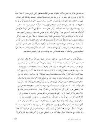 ‫ﻗﺪﺭﺗﻪ، ﻓﻤﻦ ﺗﺬﻛﺮ ﺑﻪ ﻭﺗﺒﺼﺮ ﺑﻪ ﺃﻗﺎﻣﻪ ﻣﻘﺎﻡ ﺍﻟﺘﻮﺣﻴﺪ ﻣﻦ ﺍﳊﻜﻤﺔ، ﻭﺍﳌﻌﲎ ﺍﻟﺜﺎﱐ ﺍﳌﺆﻣﻦ ﻋﻨﺪﻩ، ﻻ ﻳﺘﻨﺎﻭﻝ ﺷﻴﺌﺎﹰ‬
     ‫ﺇﻻ ﻓﺎﻗﺔ ﺃﻭ ﺿﺮﻭﺭﺓ، ﻓﻘﺪ ﺣﹼﺖ ﻟﻪ ﻭﺇﻥﹾ ﺣﺮﻣﺖ ﻋﻠﻰ ﻏﲑﻩ، ﻭﻫﺬﺍ ﻫﻮﺍﳌﺆﻣﻦ ﺍﻟﺼﺪﻳﻖ ﻭﻗﺪ ﻗﻴﻞ ﻻﺑﻦ ﺍﳌﺒﺎﺭﻙ‬
                                                                          ‫ﻠ‬
‫ﻳﻈﻬﺮ ﺑﻌﺪ ﺍﳌﺎﺋﺘﲔ ﻋﺪﻝ ﻓﻘﺎﻝ: ﺗﺬﺍﻛﺮﻧﺎ ﺫﻟﻚ ﻋﻦ ﲪﺎﺩ ﺑﻦ ﺳﻠﻤﺔ، ﻓﻐﻀﺐ ﻭﻗﺎﻝ: ﺇﻥ ﺍﺳﺘﻄﻌﺖ ﺃﻥﹾ ﲤﻮﺕ ﺑﻌﺪ‬
      ‫ﺍﳌﺎﺋﺘﲔ ﻓﻤﺖ، ﻓﺈﻧﻪ ﳛﺪﺙ ﰲ ﺫﻟﻚ ﺍﻟﺰﻣﺎﻥ ﺃﻣﺮﺍﺀ ﻓﺠﺮﺓ ﻭﻭﺯﺭﺍﺀ ﻇﻠﻤﺔ ﻭﺃﻣﻨﺎﺀ ﺧﻮﻧﺔ، ﻭﻗﺮﺍﺀ ﻓﺴﻘﺔ ﺣﺪﻳﺜﻬﻢ‬
    ‫ﻠ ‪ ‬ﻞ‬
    ‫ﻓﻴﻤﺎ ﺑﻴﻨﻬﻢ، ﺍﻟﺘﻼﻭﻡ ﻳﺴﻤﻮﻥ ﻋﻨﺪ ﺍﻟﹼﻪ ﺍﻷﻧﺘﺎﻥ، ﻭﻗﺎﻝ ﺑﻌﺾ ﺍﻟﺴﻠﻒ ﺍﻟﺼﺎﱀ: ﺇﱐ ﻷﺳﺘﺤﻲ ﻣﻦ ﺍﻟﹼﻪ ﻋﺰ ﻭﺟ ﹼ‬
                                                                    ‫ﻠ‬
      ‫ﺃﻥﹾ ﺃﺳﺄﻟﻪ ﺑﻌﺪ ﺍﳌﺎﺋﺘﲔ ﺃﻥ ﻳﺮﺯﻗﲏ ﺣﻼﻻﹰ، ﻭﻟﻜﲏ ﺃﺳﺄﻟﻪ ﺭﺯﻗﺎﹰ ﻻ ﻳﻌﺬﺑﲏ ﻋﻠﻴﻪ، ﻭﻗﺎﻝ ﺇﺑﺮﺍﻫﻴﻢ ﺑﻦ ﺃﺩﻫﻢ ﺭﲪﻪ‬
     ‫ﺍﻟﹼﻪ: ﻣﺎ ﺗﺮﻙ ﻟﻨﺎ ﺑﻨﻮ ﻓﻼﻥ ﻣﻦ ﺍﳊﻼﻝ ﺷﻴﺌﺎﹰ، ﻳﻌﲏ ﺍﳌﻠﻮﻙ ﻭﺍﻷﻣﺮﺍﺀ، ﻭﻳﻘﺎﻝ ﺇﻥ ﻋﻠ‪‬ﺎًﺭﺿﻲ ﺍﻟﹼﻪ ﻋﻨﻪ، ﱂ ﻳﺄﻛﻞ‬
                    ‫ﻠ‬       ‫ﻴ‬                                                                  ‫ﻠ‬
‫ﺑﻌﺪ ﻗﺘﻞ ﻋﺜﻤﺎﻥ، ﻭ‪‬ﺐ ﺍﻟﺪﺍﺭ ﺇ ﹼ ﻃﻌﺎﻣﺎﹰ ﳐﺘﻮﻣﺎﹰ ﻋﻠﻴﻪ، ﻭﺭﻭﻱ ﰲ ﺍﳋﱪ ﺍﻟﻌﺎﻣﻞ ﺍﻟﺬﻱ ﺃﺭﺍﺩ ﻋﻠ ‪ ‬ﺭﺿﻲ ﺍﻟﹼﻪ ﻋﻨﻪ،‬
        ‫ﻠ‬         ‫ﻲ‬                                                    ‫ﻻ‬
   ‫ﺃﻥﹾ ﻳﺴﺘﻌﻤﻠﻪ ﻋﻠﻰ ﺻﺪﻗﺎﺕ ﻗﺎﻝ: ﻓﺪﻋﺎ ﺑﻄﻴﻨﺔ ﳐﺘﻮﻣﺔ ﻃﻨﻨﺖ ﺃ ﹼ ﻓﻴﻬﺎ ﺟﻮﻫﺮﺍﹰ ﺃﻭ ﺗﱪﺍﹰ ﻓﻔﺾ ﺧﺘﺎﻣﻬﺎ، ﻓﺈﺫﺍ ﻓﻴﻬﺎ‬
                                             ‫ﻥ‬
‫ﺳﻮﻳﻖ ﺷﻌﲑ ﻓﻨﺜﺮﻩ ﺑﲔ ﻳﺪﻱ ﻭﻗﺎﻝ: ﻛﻞ ﻣﻦ ﻃﻌﺎﻣﻨﺎ، ﻓﻘﻠﺖ: ﺃﲣﺘﻢ ﻋﻠﻴﻪ ﻳﺎ ﺃﻣﲑ ﺍﳌﺆﻣﻨﲔ؟ ﻗﺎﻝ: ﻧﻌﻢ ﻫﺬﺍ ﺷﻲﺀ‬
               ‫ﺍﺻﻄﻔﻴﺘﻪ ﻟﻨﻔﺴﻲ، ﻭﺃﺧﺎﻑ ﺃﻥﹾ ﳜﺘﻠﻂ ﻓﻴﻪ ﻣﺎ ﻟﻴﺲ ﻣﻨﻪ، ﻭﺍﳊﺪﻳﺚ ﻓﻴﻪ ﻃﻮﻝ ﻓﺎﺧﺘﺼﺮﺕ ﻫﺬﺍ ﻣﻨﻪ.‬

     ‫ﻭﺭﻭﻱ ﺃ ﹼ ﲨﺎﻋﺔ ﻣﻦ ﺍﻟﺼﺤﺎﺑﺔ ﻣﺎ ﺷﺒﻌﻮﺍ ﻣﻦ ﺍﻟﻄﻌﺎﻡ ﻣﻨﺬ ﻗﺘﻞ ﻋﺜﻤﺎﻥ ﺭﺿﻲ ﺍﻟﹼﻪ ﻋﻨﻪ ﻻﺧﺘﻼﻁ ﺃﻣﻮﺍﻝ ﺃﻫﻞ‬
                              ‫ﻠ‬                                                           ‫ﻥ‬
       ‫ﺍﳌﺪﻳﻨﺔ ﺑﻨﻬﺐ ﺍﻟﺪﺍﺭ، ﻣﻨﻬﻢ ﺍﺑﻦ ﻋﻤﺮ ﻭﺳﻌﺪ ﻭﺃﺳﺎﻣﺔ ﺑﻦ ﺯﻳﺪ ﺭﺿﻲ ﺍﻟّﻪ ﻋﻨﻬﻢ، ﻭﻛﺎﻥ ﻳﻮﺳﻒ ﻭﻭﻛﻴﻊ ﺑﻦ‬
                                      ‫ﻠ‬
                                      ‫ﹼ‬
        ‫ﺍﳉﺮﺍﺡ ﻳﻘﻮﻻﻥ: ﺍﻟﺪﻧﻴﺎ ﻋﻨﺪﻧﺎ ﻋﻠﻰ ﺛﻼﺙ ﻣﻨﺎﺯﻝ، ﺣﻼﻝ ﻭﺣﺮﺍﻡ ﻭﺷﺒﻬﺎﺕ، ﻓﺤﻼﳍﺎ ﺣﺴﺎﺏ، ﻭﺣﺮﺍﻣﻬﺎ‬
    ‫ﻋﻘﺎﺏ، ﻭﺷﺒﻬﺎ‪‬ﺎ ﻋﺘﺎﺏ، ﻓﺨﺬ ﻣﻦ ﺍﻟﺪﻧﻴﺎ ﻣﺎ ﻻ ﺑ ‪ ‬ﻟﻚ ﻣﻨﻪ ﻓﺈﻥ ﻛﺎﻥ ﺫﻟﻚ ﺣﻼﻻﹰ ﻛﻨﺖ ﺯﺍﻫﺪﺍﹰ، ﻭﺇﻥ ﻛﺎﻥ‬
                                                        ‫ﺪ‬
      ‫ﺷﺒﻬﺔ ﻛﻨﺖ ﻭﺭﻋﺎﹰ ﻭﻛﺎﻥ ﰲ ﻋﺘﺎﺏ ﺑﺴﲑ، ﻭﻗﺪ ﺭﻭﻳﻨﺎ ﻋﻨﻬﻤﺎ ﺃ‪‬ﻤﺎ ﻗﺎﻻ: ﻟﻮ ﺯﻫﺪ ﺃﺣﺪ ﰲ ﺯﻣﺎﻧﻨﺎ ﻫﺬﺍ ﺣﱴ‬
       ‫ﻳﻜﻮﻥ ﻛﺄﰊ ﺫﺭ ﻭﺃﰊ ﺍﻟﺪﺭﺩﺍﺀ ﰲ ﺍﻟﺰﻫﺪ ﻣﺎ ﲰﻴﻨﺎﻩ ﺯﺍﻫﺪﺍﹰ ﻗﻴﻞ: ﻭﻟِﻢ‪‬؟ ﻗﺎﻝ: ﻷﻥ ﺍﻟﺰﻫﺪ ﻋﻨﺪﻧﺎ ﺇﳕﺎ ﻳﻜﻮﻥ ﰲ‬
       ‫ﺍﳊﻼﻝ ﺍﶈﺾ، ﻭﺍﳊﻼﻝ ﺍﶈﺾ ﻻ ﻳﻌﺮﻑ ﺍﻟﻴﻮﻡ،ﻭﻣﺎﺕ ﻳﻮﺳﻒ ﻭﻭﻛﻴﻊ ﻗﺒﻞ ﺍﳌﺎﺋﺘﲔ، ﻭﻗﺪ ﻛﺎﻥ ﻭﻛﻴﻊ ﺑﻦ‬
       ‫ﺍﳉﺮﺍﺡ ﺃﺷﺒﻪ ﺍﻟﻌﻠﻤﺎﺀ ﺑﺎﻟﺴﻠﻒ، ﻭﻛﺎﻥ ﻳﺸﺒﻪ ﺑﻌﺒﺪ ﺍﻟﹼﻪ ﺑﻦ ﻣﺴﻌﻮﺩ ﻭﻗﺪ ﻛﺎﻥ ﻳﺸﺪﺩ ﰲ ﺍﻟﻄﻌﻤﺔ ﻓﺴﺌﻞ ﻋﻦ‬
                                                      ‫ﻠ‬
     ‫ﺍﳊﻼﻝ، ﻓﺠﻌﻞ ﻳﻌﺰﺭﻩ ﻭﻳﻘﻮﻝ: ﺃﻳﻦ ﺍﳊﻼﻝ؟ ﻭﻛﻴﻒ ﱄ ﺑﺎﳊﻼﻝ؟ ﰒ ﻗﺎﻝ: ﻟﻮﺳﺄﻟﻨﺎ ﻣﺴﺘﺮﺷﺪ ﻋﻦ ﻋﻠﻤﻨﺎ ﰲ‬
        ‫ﺍﳊﻼﻝ ﻓﻘﻠﻨﺎ ﻟﻪ: ﻛﻞ ﺃﺻﻮﻝ ﺍﻟﱪﺩﻱ ﻭﺃﻟﻘﻲ ﺛﻮﺑﻚ ﻭﺍﺩﺧﻞ ﰲ ﺍﻟﻔﺮﺍﺕ ﻗﻴﻞ: ﻭﺃﻧﺖ ﻳﺎ ﺃﺑﺎ ﺳﻔﻴﺎﻥ ﻣﻦ ﺃﻳﻦ‬
       ‫ﺗﺄﻛﻞ؟ ﻗﺎﻝ: ﺁﻛﻞ ﻣﻦ ﺭﺯﻕ ﺍﻟﹼﻪ ﻭﺃﺭﺟﻮ ﻋﻔﻮ ﺍﻟّﻪ، ﻭﻗﺪ ﻛﺎﻥ ﺑﺸﺮ ﺑﻦ ﺍﳊﺎﺭﺙ ﻣﻦ ﺍﳌﺘﻘﺪﻣﲔ، ﺳﺌﻞ ﻋﻦ‬
                                                          ‫ﻠ‬
                                                          ‫ﹼ‬              ‫ﻠ‬
      ‫ﺍﳊﻼﻝ ﻗﻴﻞ ﻟﻪ: ﻣﻦ ﺃﻳﻦ ﺗﺄﻛﻞ ﻳﺎ ﺃﺑﺎ ﻧﺼﺮ؟ ﻓﻘﺎﻝ: ﻣﻦ ﺣﻴﺚ ﺗﺄﻛﻠﻮﻥ، ﻭﻟﻴﺲ ﻣﻦ ﻳﺄﻛﻞ ﻭﻫﻮ ﻳﺒﻜﻲ ﻛﻤﻦ‬
  ‫ﻳﺄﻛﻞ ﻭﻫﻮﻳﻀﺤﻚ، ﻭﻗﺎﻝ ﻣﺮﺓ ﺃﺧﺮﻯ ﰲ ﺭﻭﺍﻳﺔ ﻋﻨﻪ: ﻭﻟﻜﻦ ﻳﺪ ﺃﻗﺼﺮ ﻣﻦ ﻳﺪ ﻭﻟﻘﻤﺔ ﺃﺻﻐﺮ ﻣﻦ ﻟﻘﻤﺔ، ﻭﺳﺄﻟﻪ‬
 ‫ﺭﺟﻞ ﻋ ‪‬ﺎ ﻻ ﻳﺴﻜﺮ ﻣﻦ ﺍﻟﻨﺒﻴﺬ ﻓﻘﺎﻝ: ﺍﻧﻈﺮ ﰲ ﺍﻟﺪﺭﻫﻢ ﺍﻟﺬﻱ ﺗﺸﺘﺮﻱ ﺑﻪ ﺍﻟﺘﻤﺮ ﻣﻦ ﺃﻳﻦ ﻫﻮ ؟ ﻓﺈﻥ ﻛﺎﻥ ﺣﻼﻻﹰ‬
                                                                                          ‫ﻤ‬
   ‫ﻻ‬
   ‫ﻭﺇ ﹼ ﻫﻠﻜﺖ ﺩﻉ ﻋﻨﻚ ﻣﺎ ﻻ ﻳﺴﻜﺮ، ﻭﻗﺪ ﻛﺎﻥ ﺳﺮﻱ ﺍﻟﺴﻘﻄﻲ ﻳﺘﺤﺮﻱ ﰲ ﺃﻛﻞ ﺍﳊﻼﻝ ﻭﱂ ﻳﻜﻦ ﻳﺄﻛﻞ ﺇ ﹼ‬            ‫ﻻ‬

‫468‬                                                                        ‫ﻗﻮﺕ ﺍﻟﻘﻠﻮﺏ-ﺍﺑﻮ ﻃﺎﻟﺐ ﺍﳌﻜﻲ‬
 