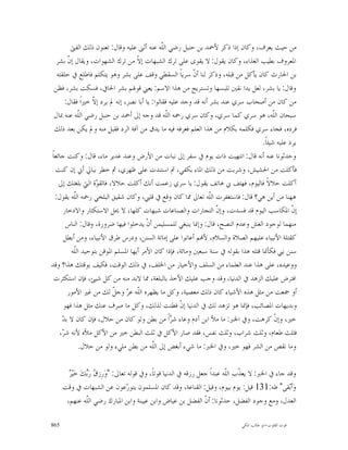 ‫ﻣﻦ ﺣﻴﺚ ﻳﻌﺮﻑ، ﻭﻛﺎﻥ ﺇﺫﺍ ﺫﻛﺮ ﻷﲪﺪ ﺑﻦ ﺣﻨﺒﻞ ﺭﺿﻲ ﺍﻟﹼﻪ ﻋﻨﻪ ﺃﺛﲎ ﻋﻠﻴﻪ ﻭﻗﺎﻝ: ﺗﻌﻨﻮﻥ ﺫﻟﻚ ﺍﻟﻔﱴ‬
                                                ‫ﻠ‬
   ‫ﺍﳌﻌﺮﻭﻑ ﺑﻄﻴﺐ ﺍﻟﻐﺬﺍﺀ، ﻭﻛﺎﻥ ﻳﻘﻮﻝ: ﻻ ﻳﻘﻮﻯ ﻋﻠﻰ ﺗﺮﻙ ﺍﻟﺸﺒﻬﺎﺕ ﺇ ﹼ ﻣﻦ ﺗﺮﻙ ﺍﻟﺸﻬﻮﺍﺕ، ﻭﻳﻘﺎﻝ ﺇ ﹼ ﺑﺸﺮ‬
        ‫ﻥ‬                           ‫ﻻ‬
   ‫ﺑﻦ ﺍﳊﺎﺭﺙ ﻛﺎﻥ ﻳﺄﻛﻞ ﻣﻦ ﻗﺒﻠﻪ، ﻭﺫﻛﺮ ﻟﻨﺎ ﺃ ﹼ ﺳﺮﻳﺎﹰ ﺍﻟﺴﻘﻄﻲ ﻭﻗﻒ ﻋﻠﻰ ﺑﺸﺮ ﻭﻫﻮ ﻳﺘﻜﻠﻢ ﻓﺎﻃﻠﻊ ﰲ ﺣﻠﻘﺘﻪ‬
                                                            ‫ﻥ‬
  ‫ﻭﻗﺎﻝ: ﻳﺎ ﺑﺸﺮ، ﻟﻌﻞ ﻳﺪﺍ ﻧﻘﲔ ﺗﻠﺒﺴﻬﺎ ﻭﺗﺴﺘﺮﻳﺢ ﻣﻦ ﻫﺬﺍ ﺍﻻﺳﻢ: ﻳﻌﲏ ﻗﻮﳍﻢ ﺑﺸﺮ ﺍﳊﺎﰲ، ﻓﺴﻜﺖ ﺑﺸﺮ، ﻓﻈﻦ‬
      ‫ﻣﻦ ﻛﺎﻥ ﻣﻦ ﺃﺻﺤﺎﺏ ﺳﺮﻱ ﻋﻨﺪ ﺑﺸﺮ ﺃﻧﻪ ﻗﺪ ﻭﺟﺪ ﻋﻠﻴﻪ ﻓﻘﺎﻟﻮﺍ: ﻳﺎ ﺃﺑﺎ ﻧﺼﺮ، ﺇﻧﻪ ﱂ ﻳﺮﺩ ﺇ ﹼ ﺧﲑﺍﹰ ﻓﻘﺎﻝ:‬
                  ‫ﻻ‬
  ‫ﺳﺒﺤﺎﻥ ﺍﻟﹼﻪ، ﻫﻮ ﺳﺮﻱ ﻛﻤﺎ ﺳﺮﻱ، ﻭﻛﺎﻥ ﺳﺮﻱ ﺭﲪﻪ ﺍﻟﹼﻪ ﻗﺪ ﻭﺟﻪ ﺇﱃ ﺃﲪﺪ ﺑﻦ ﺣﻨﺒﻞ ﺭﺿﻲ ﺍﻟﹼﻪ ﻋﻨﻪ ﲟﺎﻝ‬
            ‫ﻠ‬                                     ‫ﻠ‬                                        ‫ﻠ‬
  ‫ﻓﺮﺩﻩ، ﻓﺠﺎﺀ ﺳﺮﻱ ﻓﻜﻠﻤﻪ ﺑﻜﻼﻡ ﻣﻦ ﻫﺬﺍ ﺍﻟﻌﻠﻢ ﻓﻌﺮﻓﻪ ﻓﻴﻪ ﻣﺎ ﻳﺪﻕ ﻣﻦ ﺁﻓﺔ ﺍﻟﺮﺩ ﻓﻘﺒﻞ ﻣﻨﻪ ﻭﱂ ﻳﻜﻦ ﺑﻌﺪ ﺫﻟﻚ‬
                                                                                     ‫ﻳﺮﺩ ﻋﻠﻴﻪ ﺷﻴﺌﺎﹰ.‬
‫ﻭﺣﺪﺛﻮﻧﺎ ﻋﻨﻪ ﺃﻧﻪ ﻗﺎﻝ: ﺍﻧﺘﻬﻴﺖ ﺫﺍﺕ ﻳﻮﻡ ﰲ ﺳﻔﺮ ﺇﱃ ﻧﺒﺎﺕ ﻣﻦ ﺍﻷﺭﺽ ﻭﻋﻨﺪ ﻏﺪﻳﺮ ﻣﺎﺀ، ﻗﺎﻝ: ﻭﻛﻨﺖ ﺟﺎﺋﻌﺎﹰ‬
  ‫ﻓﺄﻛﻠﺖ ﻣﻦ ﺍﳊﺸﻴﺶ، ﻭﺷﺮﺑﺖ ﻣﻦ ﺫﻟﻚ ﺍﳌﺎﺀ ﺑﻜﻔﻲ، ﰒ ﺍﺳﺘﻨﺪﺕ ﻋﻠﻰ ﻇﻬﺮﻱ، ﰒ ﺧﻄﺮ ﺑﺒﺎﱄ ﺃﱐ ﺇﻥ ﻛﻨﺖ‬
    ‫ﺃﻛﻠﺖ ﺣﻼﻻﹰ ﻓﺎﻟﻴﻮﻡ، ﻓﻬﺘﻒ ﰊ ﻫﺎﺗﻒ ﻳﻘﻮﻝ: ﻳﺎ ﺳﺮﻱ ﺯﻋﻤﺖ ﺃﻧﻚ ﺃﻛﻠﺖ ﺣﻼﻻِ، ﻓﺎﻟﻘ ‪‬ﺓ ﺍﻟﱵ ﺑﻠﻐﺘﻚ ﺇﱃ‬
                   ‫ﻮ‬
  ‫ﻫﻬﻨﺎ ﻣﻦ ﺃﻳﻦ ﻫﻲ؟ ﻗﺎﻝ: ﻓﺎﺳﺘﻐﻔﺮﺕ ﺍﻟﹼﻪ ﺗﻌﺎﱃ ﳑﺎ ﻛﺎﻥ ﻭﻗﻊ ﰲ ﻗﻠﱯ، ﻭﻛﺎﻥ ﺷﻘﻴﻖ ﺍﻟﺒﻠﺨﻲ ﺭﲪﻪ ﺍﻟّﻪ ﻳﻘﻮﻝ:‬
          ‫ﻠ‬
          ‫ﹼ‬                                                        ‫ﻠ‬
      ‫ﺇ ﹼ ﺍﳌﻜﺎﺳﺐ ﺍﻟﻴﻮﻡ ﻗﺪ ﻓﺴﺪﺕ، ﻭﺇ ﹼ ﺍﻟﺘﺠﺎﺭﺍﺕ ﻭﺍﻟﺼﻨﺎﻋﺎﺕ ﺷﺒﻬﺎﺕ ﻛﻠﻬﺎ، ﻻ ﳛﻞ ﺍﻻﺳﺘﻜﺜﺎﺭ ﻭﺍﻻﺩﺧﺎﺭ‬
                                                                     ‫ﻥ‬                            ‫ﻥ‬
       ‫ﻣﻨﻬﻤﺎ ﻟﻮﺟﻮﺩ ﺍﻟﻐﺶ ﻭﻋﺪﻡ ﺍﻟﻨﺼﺢ، ﻗﺎﻝ: ﻭﺇﳕﺎ ﻳﻨﺒﻐﻲ ﻟﻠﻤﺴﻠﻴﻤﻦ ﺃﻥﹾ ﻳﺪﺧﻠﻮﺍ ﻓﻴﻬﺎ ﺿﺮﻭﺭﺓ، ﻭﻗﺎﻝ: ﺍﻟﻨﺎﺱ‬
      ‫ﻛﻘﺘﻠﺔ ﺍﻷﻧﺒﻴﺎﺀ ﻋﻠﻴﻬﻢ ﺍﻟﺼﻼﺓ ﻭﺍﻟﺴﻼﻡ، ﻷ‪‬ﻢ ﺃﻋﺎﻧﻮﺍ ﻋﻠﻰ ﺇﻣﺎﺗﺔ ﺍﻟﺴﻨﻦ، ﻭﺩﺭﺱ ﻃﺮﻕ ﺍﻷﻧﺒﻴﺎﺀ، ﻭﻣﻦ ﺃﺑﻄﻞ‬
         ‫ﺳﻨﻦ ﻧﱯ ﻓﻜﺄﳕﺎ ﻗﺘﻠﻪ ﻫﺬﺍ ﺑﻘﻮﻟﻪ ﰲ ﺳﻨﺔ ﺳﺒﻌﲔ ﻭﻣﺎﺋﺔ، ﻓﺈﺫﺍ ﻛﺎﻥ ﺍﻷﻣﺮ ﺃﻳﻬﺎ ﺍﳌﺴﻠﻢ ﺍﳌﻮﻗﻦ ﺑﺘﻮﺣﻴﺪ ﺍﻟﹼﻪ‬
          ‫ﻠ‬
‫ﻭﻭﻋﻴﺪﻩ، ﻋﻠﻰ ﻫﺬﺍ ﻋﻨﺪ ﺍﻟﻌﻠﻤﺎﺀ ﻣﻦ ﺍﻟﺴﻠﻒ ﻭﺍﻷﺧﻴﺎﺭ ﻣﻦ ﺍﳋﻠﻒ، ﰲ ﺫﻟﻚ ﺍﻟﻮﻗﺖ، ﻓﻜﻴﻒ ﺑﻮﻗﺘﻚ ﻫﺬﺍ؟ ﻭﻗﺪ‬
 ‫ﺍﻓﺘﺮﺽ ﻋﻠﻴﻚ ﺍﻟﺰﻫﺪ ﰲ ﺍﻟﺪﻧﻴﺎ، ﻭﻗﺪ ﻭﺟﺐ ﻋﻠﻴﻚ ﺍﻷﺧﺬ ﺑﺎﻟﺒﻠﻐﺔ، ﳑﺎ ﻻﺑﺪ ﻣﻨﻪ ﻣﻦ ﻛﻞ ﺷﻴﺊ، ﻓﺈﻥ ﺍﺳﺘﻜﺜﺮﺕ‬
        ‫ﺃﻭ ﲨﻌﺖ ﻣﻦ ﻣﺜﻞ ﻫﺬﻩ ﺍﻷﺷﻴﺎﺀ ﻛﺎﻥ ﺫﻟﻚ ﻣﻌﺼﻴﺔ، ﻭﻛﻞ ﻣﺎ ﻳﻈﻬﺮﻩ ﺍﻟﹼﻪ ﻋ ‪ ‬ﻭﺟ ﹼ ﻟﻚ ﻣﻦ ﻏﲑ ﺍﻷﻣﻮﺭ‬
                           ‫ﻠ ﺰ ﻞ‬
      ‫ﻭﺑﺪﻳﻬﺎﺕ ﺍﳌﺼﺎﺋﺐ، ﻓﺈﳕﺎ ﻫﻮ ﺗﺰﻫﺪ ﻟﻚ ﰲ ﺍﻟﺪﻧﻴﺎ ﺇﻥﹾ ﻓﻄﻨﺖ ﻟﺬﻟﻚ، ﻭﻛﻞ ﻣﺎ ﺻﺮﻑ ﻋﻨﻚ ﻣﺜﻞ ﻫﺬﺍ ﻓﻬﻮ‬
     ‫ﺪ‬
     ‫ﺧﲑ، ﻭﺇﻥﹾ ﻛﺮﻫﺖ، ﻭﰲ ﺍﳋﱪ: ﻣﺎ ﻣﻸ ﺍﺑﻦ ﺁﺩﻡ ﻭﻋﺎﺀ ﺷ ‪‬ﺍﹰ ﻣﻦ ﺑﻄﻦ ﻭﻟﻮ ﻛﺎﻥ ﻣﻦ ﺣﻼﻝ، ﻓﺈﻥ ﻛﺎﻥ ﻻ ﺑ ‪‬‬
                                                    ‫ﺮ‬
    ‫ﻓﺜﻠﺚ ﻃﻌﺎﻡ، ﻭﺛﻠﺚ ﺷﺮﺍﺏ، ﻭﺛﻠﺚ ﻧﻔﺲ، ﻓﻘﺪ ﺻﺎﺭ ﺍﻷﻛﻞ ﰲ ﺛﻠﺚ ﺍﻟﺒﻄﻦ ﺧﲑ ﻣﻦ ﺍﻷﻛﻞ ﻣﻸﻩ ﻷﻧﻪ ﺷ ‪،‬‬
     ‫ﺮ‬
            ‫ﻭﻣﺎ ﻧﻘﺺ ﻣﻦ ﺍﻟﺸﺮ ﻓﻬﻮ ﺧﲑ، ﻭﰲ ﺍﳋﱪ: ﻣﺎ ﺷﻲﺀ ﺃﺑﻐﺾ ﺇﱃ ﺍﻟﹼﻪ ﻣﻦ ﺑﻄﻦ ﻣﻠﻲﺀ ﻭﻟﻮ ﻣﻦ ﺣﻼﻝ.‬
                                           ‫ﻠ‬

        ‫ﺮ‬
        ‫ﻭﻗﺪ ﺟﺎﺀ ﰲ ﺍﳋﱪ: ﻻ ﻳﻌ ﹼﺏ ﺍﻟﹼﻪ ﻋﺒﺪﺍﹰ ﺟﻌﻞ ﺭﺯﻗﻪ ﰲ ﺍﻟﺪﻧﻴﺎ ﻗﻮﺗﺎﹰ، ﻭﰲ ﻗﻮﻟﻪ ﺗﻌﺎﱃ: "ﻭ‪‬ﺭِﺯ ‪ ‬ﺭ‪‬ﻚ‪ ‬ﺧ‪‬ﻴ‪ ‬‬
                 ‫ﻕ ﺑ‬                                                        ‫ﺬ ﻠ‬
      ‫ﻭ‪‬ﺃﺑ‪‬ﻘﻰ" ﻃﻪ:131 ﻗﻴﻞ: ﻳﻮﻡ ﺑﻴﻮﻡ، ﻭﻗﻴﻞ: ﺍﻟﻘﻨﺎﻋﺔ، ﻭﻗﺪ ﻛﺎﻥ ﺍﳌﺴﻠﻤﻮﻥ ﻳﺘﻮ ‪‬ﻋﻮﻥ ﻋﻦ ﺍﻟﺸﺒﻬﺎﺕ ﰲ ﻭﻗﺖ‬
                                   ‫ﺭ‬
       ‫ﺍﻟﻌﺪﻝ، ﻭﻣﻊ ﻭﺟﻮﺩ ﺍﻟﻔﻀﻞ، ﺣﺪﺛﻮﻧﺎ: ﺃ ﹼ ﺍﻟﻔﻀﻞ ﺑﻦ ﻋﻴﺎﺽ ﻭﺍﺑﻦ ﻋﻴﻴﻨﺔ ﻭﺍﺑﻦ ﺍﳌﺒﺎﺭﻙ ﺭﺿﻲ ﺍﻟﹼﻪ ﻋﻨﻬﻢ،‬
                 ‫ﻠ‬                                                 ‫ﻥ‬

‫568‬                                                                            ‫ﻗﻮﺕ ﺍﻟﻘﻠﻮﺏ-ﺍﺑﻮ ﻃﺎﻟﺐ ﺍﳌﻜﻲ‬
 