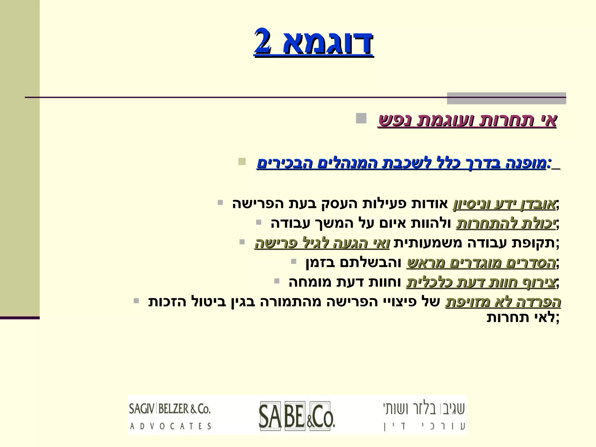 דוגמא  2 אי תחרות ועוגמת נפש   מופנה בדרך כלל לשכבת המנהלים הבכירים :   אובדן ידע וניסיון  אודות פעילות העסק בעת הפרישה ; יכולת להתחרות  ולהוות איום על המשך עבודה ; תקופת עבודה משמעותית  ואי הגעה לגיל פרישה ; הסדרים מוגדרים מראש  והבשלתם בזמן ; צירוף חוות דעת כלכלית  וחוות דעת מומחה ; הפרדה לא מזויפת  של פיצויי הפרישה מהתמורה בגין ביטול הזכות לאי תחרות ; 