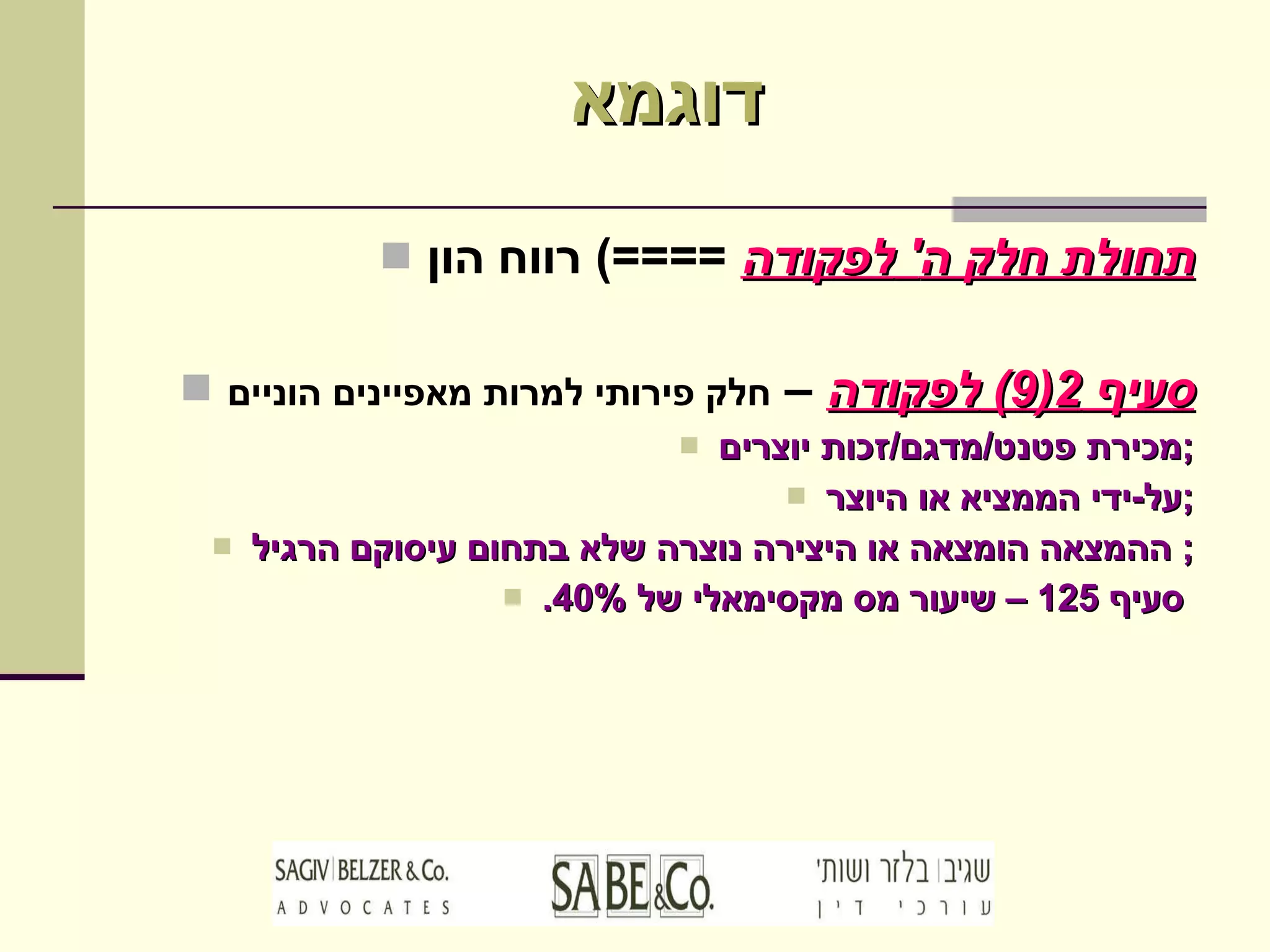 דוגמא תחולת חלק ה '  לפקודה   ====)  רווח הון סעיף  2(9)  לפקודה  –  חלק פירותי למרות מאפיינים הוניים מכירת פטנט / מדגם / זכות יוצרים ; על - ידי הממציא או היוצר ; ההמצאה הומצאה או היצירה נוצרה שלא בתחום עיסוקם הרגיל ;  סעיף  125 –  שיעור מס מקסימאלי של  40%.   