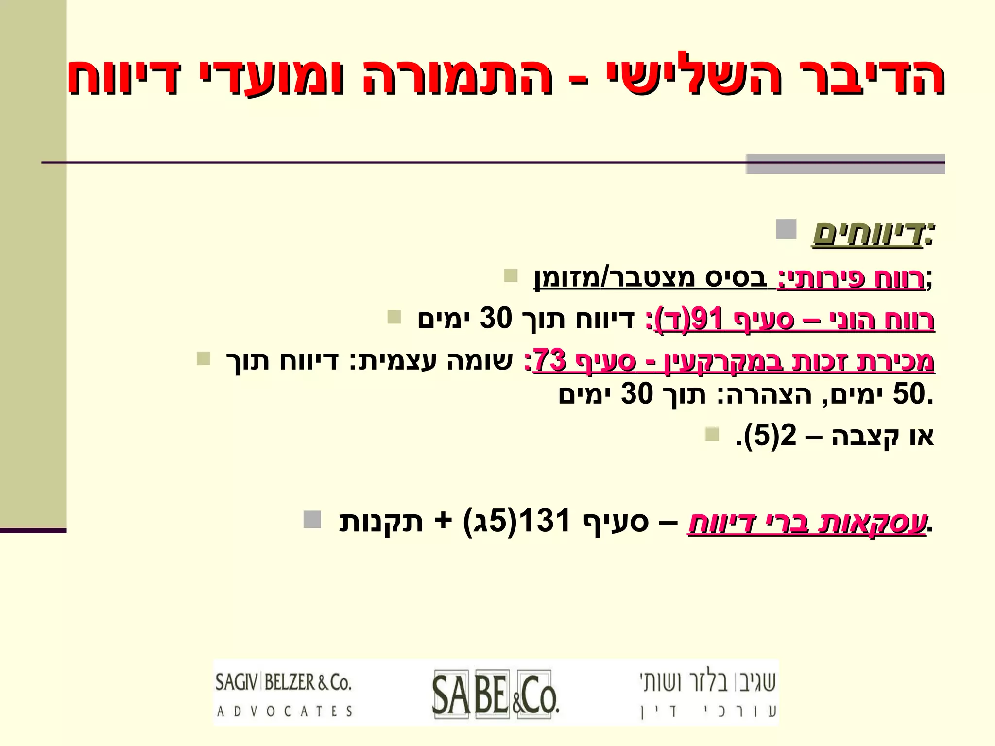 דיווחים : רווח פירותי :   בסיס מצטבר / מזומן ; רווח הוני – סעיף  91( ד ) :   דיווח תוך  30  ימים מכירת זכות במקרקעין  -  סעיף  73 :   שומה עצמית :  דיווח תוך  50  ימים ,  הצהרה :  תוך  30  ימים . או קצבה –  2(5). עסקאות ברי דיווח  – סעיף  131(5 ג ) +  תקנות . הדיבר השלישי  -  התמורה ומועדי דיווח 