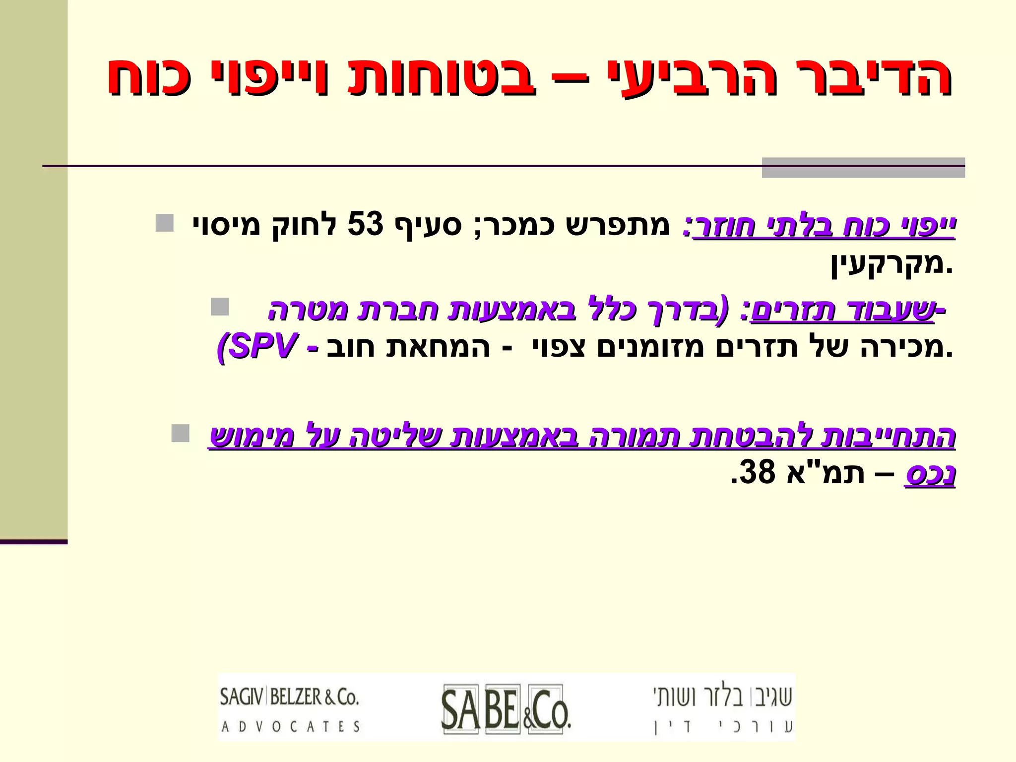 הדיבר הרביעי – בטוחות וייפוי כוח ייפוי כוח בלתי חוזר :   מתפרש כמכר ;  סעיף  53  לחוק מיסוי מקרקעין . שעבוד תזרים : ( בדרך כלל באמצעות חברת מטרה  -  (SPV ׂ -   מכירה של תזרים מזומנים צפוי  -  המחאת חוב . התחייבות להבטחת תמורה באמצעות שליטה על מימוש נכס  – תמ " א  38. 