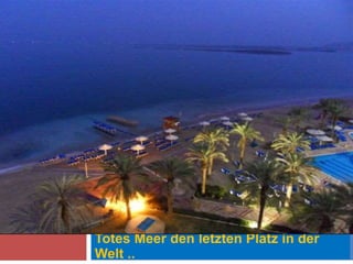 Totes Meer den letzten Platz in der
Welt ..
 