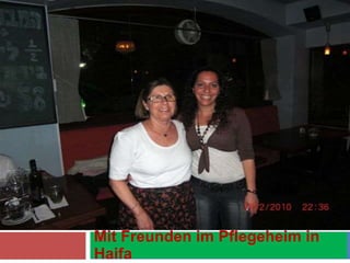 Mit Freunden im Pflegeheim in
Haifa
 