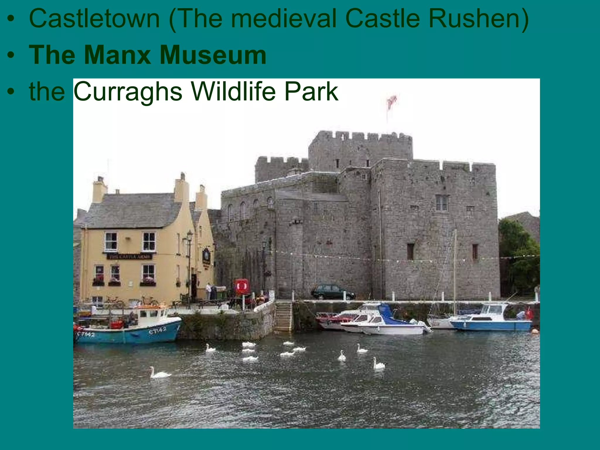 Castletown (The medieval Castle Rushen) The Manx Museum   the Curraghs Wildlife Park   