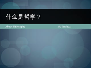 About Philosophy  By lhaohua 什么是哲学？ 