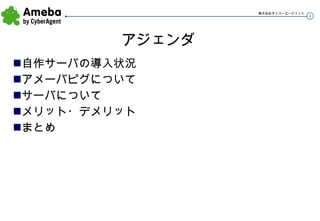 アジェンダ 自作サーバの導入状況 アメーバピグについて サーバについて メリット・デメリット まとめ 