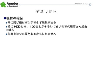 デメリット 機材の確保 常に同じ機材が入手できず無駄が出る 特にHDDとか、100台とかそろいづらいので代理店さん経由で購入 在庫を持つ必要があるかもしれません 