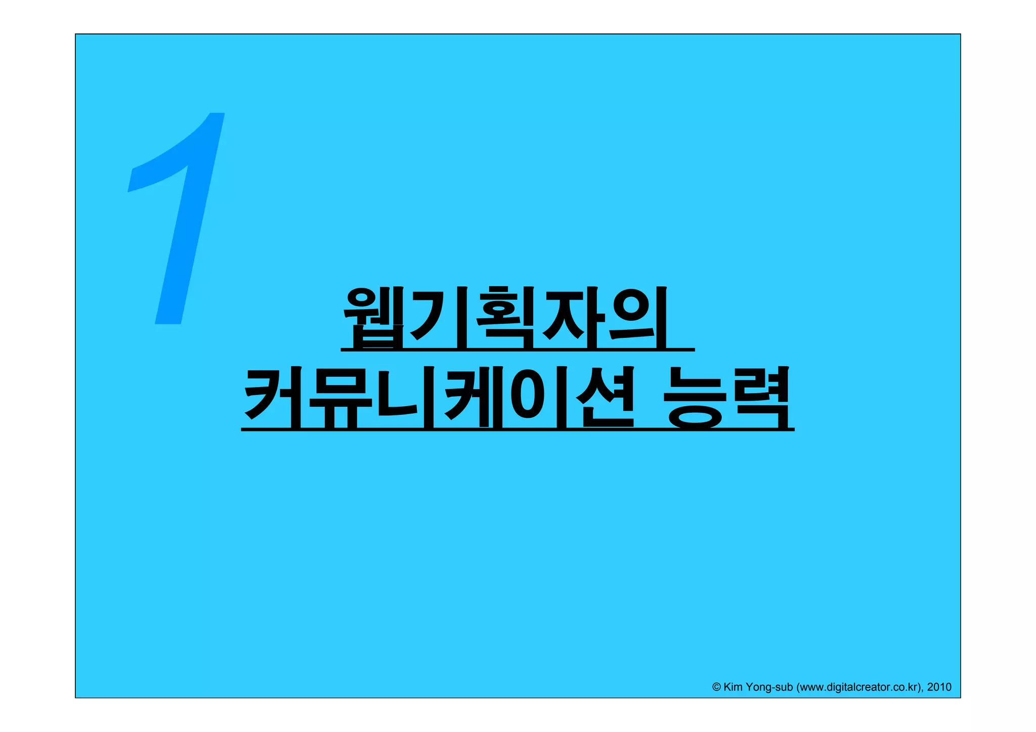 웹기획자의
커뮤니케이션 능력



       © Kim Yong-sub (www.digitalcreator.co.kr), 2010
 