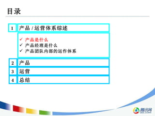 目录 2 产品  3 运营  1 产品 / 运营体系综述  产品是什么   产品经理是什么 产品团队内部的运作体系 4 总结  