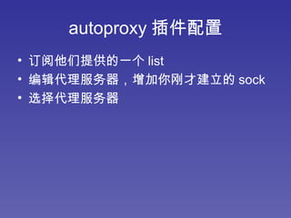 autoproxy 插件配置 订阅他们提供的一个 list 编辑代理服务器，增加你刚才建立的 sock 选择代理服务器 