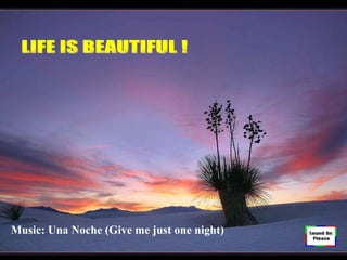 LIFE IS BEAUTIFUL ! 生命是美麗的 ! Music: Una Noche (Give me just one night) 