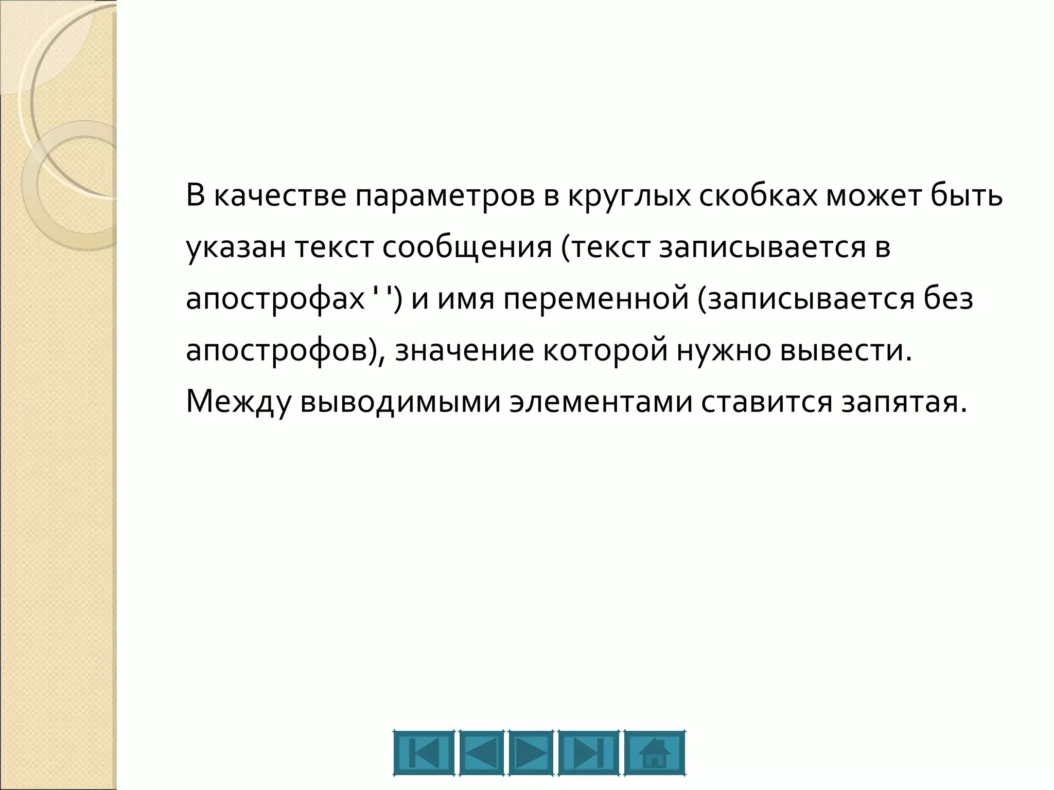 В качестве параметров в круглых скобках может быть указан текст сообщения (текст записывается в апострофах ' ') и имя переменной (записывается без апострофов), значение которой нужно вывести. Между выводимыми элементами ставится запятая. 