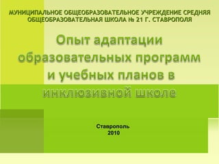 МУНИЦИПАЛЬНОЕ ОБЩЕОБРАЗОВАТЕЛЬНОЕ УЧРЕЖДЕНИЕ СРЕДНЯЯ ОБЩЕОБРАЗОВАТЕЛЬНАЯ ШКОЛА № 21 Г. СТАВРОПОЛЯ Ставрополь  2010 