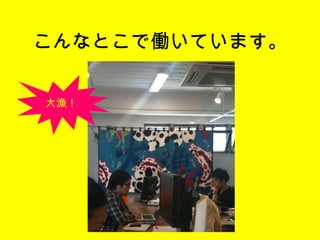 こんなとこで働いています。 大漁！ 