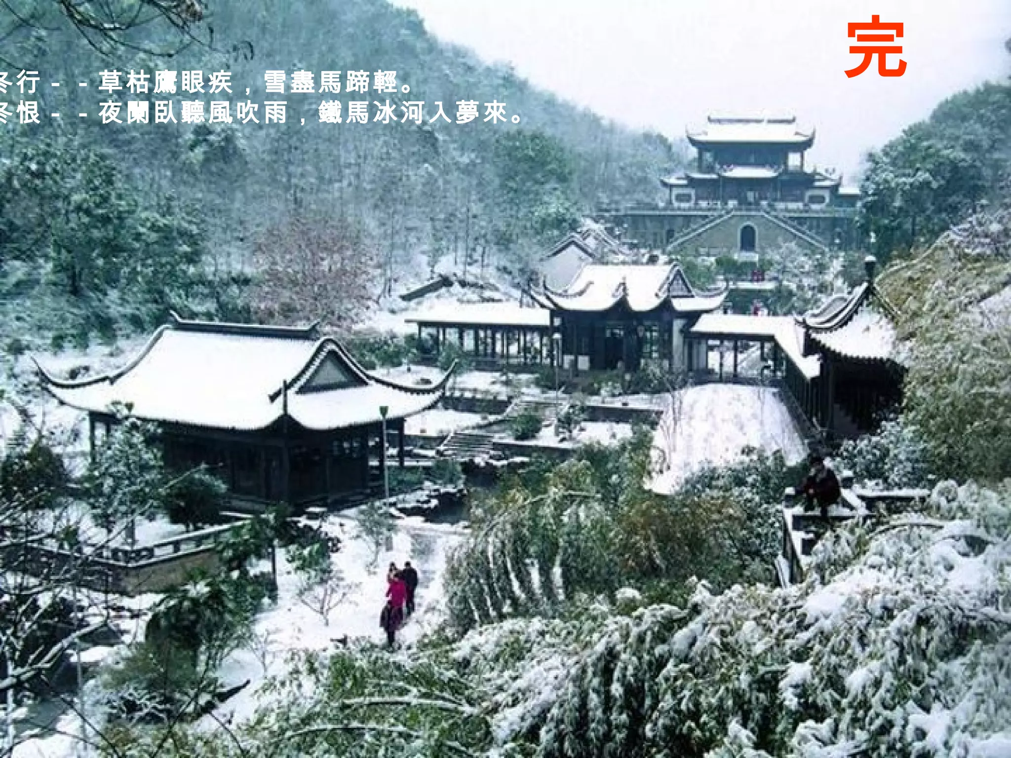 冬行－－草枯鷹眼疾，雪盡馬蹄輕。   冬恨－－夜闌臥聽風吹雨，鐵馬冰河入夢來。   完 