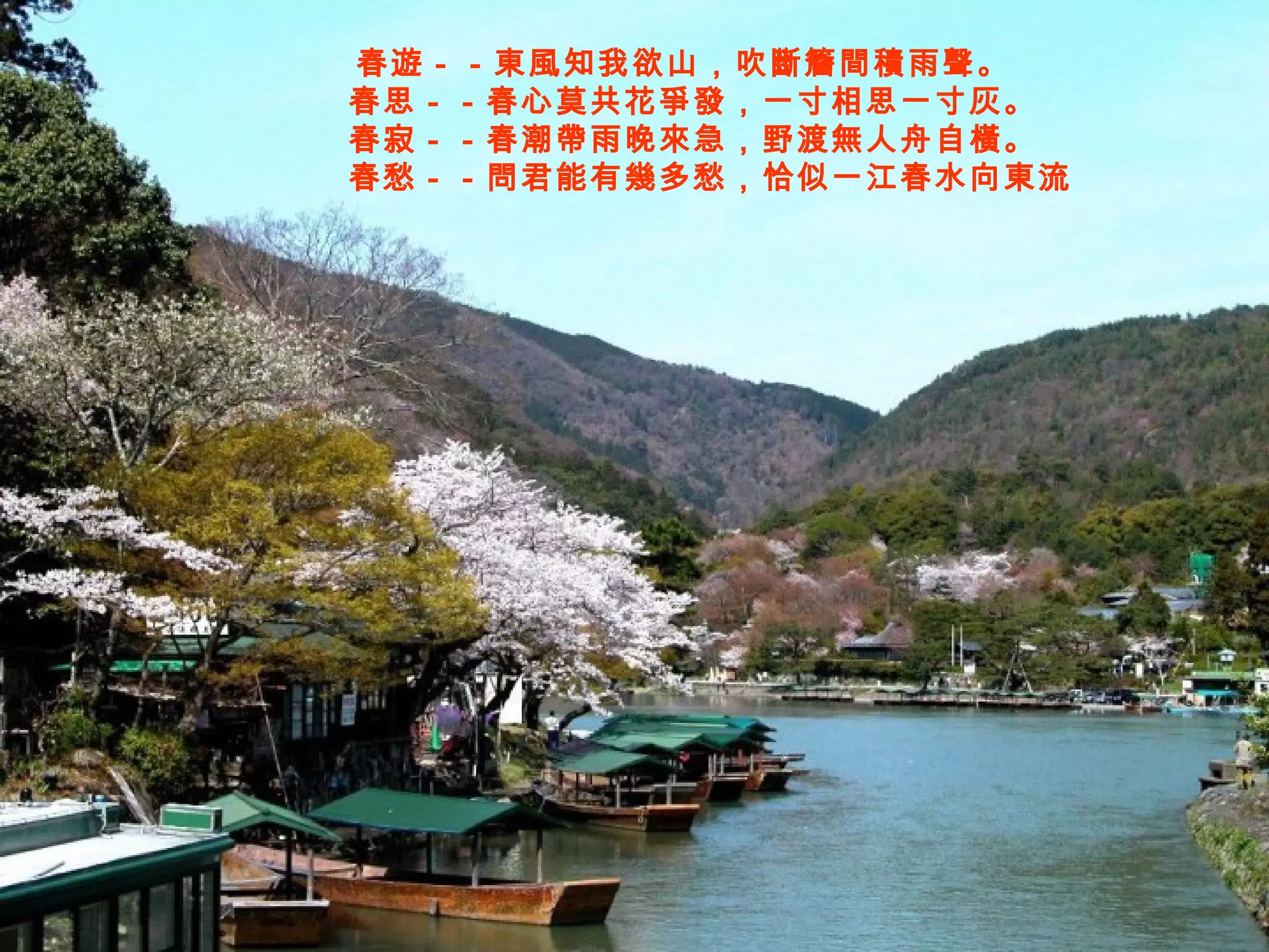 春遊－－東風知我欲山，吹斷簷間積雨聲。   春思－－春心莫共花爭發，一寸相思一寸灰。   春寂－－春潮帶雨晚來急，野渡無人舟自橫。   春愁－ － 問君能有幾多愁，恰似一江春水向東流   