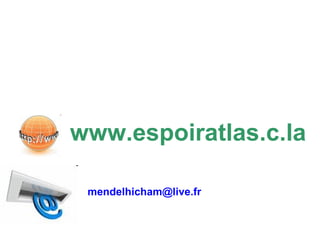 mendelhicham @ live.fr شكرا على اهتمامكم www.espoiratlas.c.la 