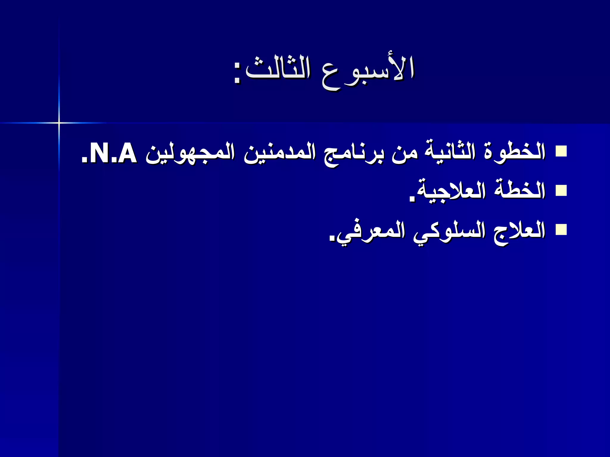 الأسبوع الثالث : الخطوة الثانية من برنامج المدمنين المجهولين  N.A.   الخطة العلاجية . العلاج السلوكي المعرفي . 
