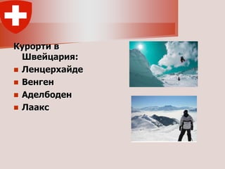 Курорти в
  Швейцария:
 Ленцерхайде
 Венген
 Аделбоден
 Лаакс
 