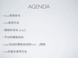 AGENDA
?   linux

?   vim

?           (jinja2)

?


?   app/               html js

?   svn
 