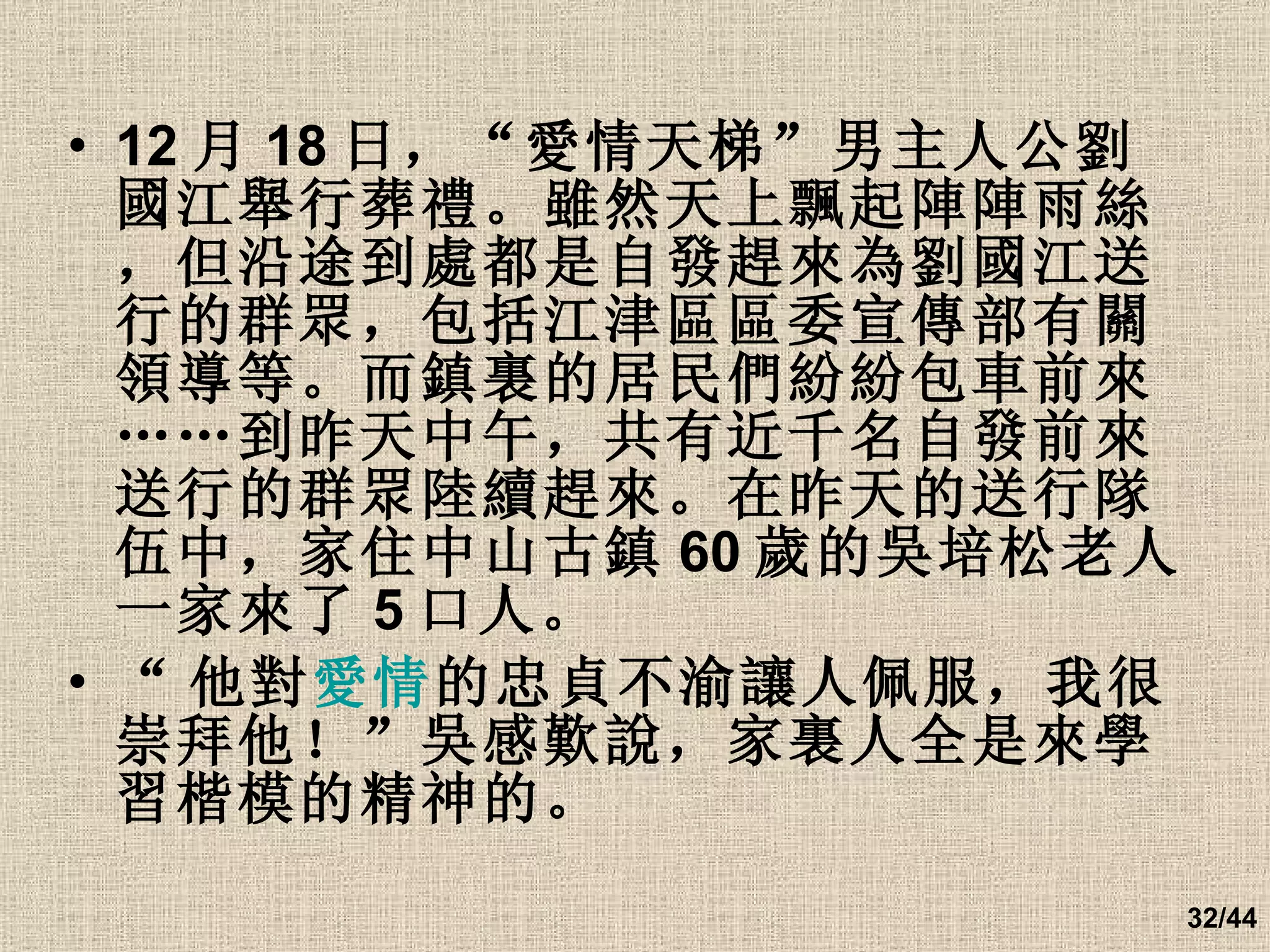 12 月 18 日，“愛情天梯”男主人公劉國江舉行葬禮。雖然天上飄起陣陣雨絲，但沿途到處都是自發趕來為劉國江送行的群眾，包括江津區區委宣傳部有關領導等。而鎮裏的居民們紛紛包車前來……到昨天中午，共有近千名自發前來送行的群眾陸續趕來。在昨天的送行隊伍中，家住中山古鎮 60 歲的吳培松老人一家來了 5 口人。 “ 他對 愛情 的忠貞不渝讓人佩服，我很崇拜他！”吳感歎說，家裏人全是來學習楷模的精神的。   