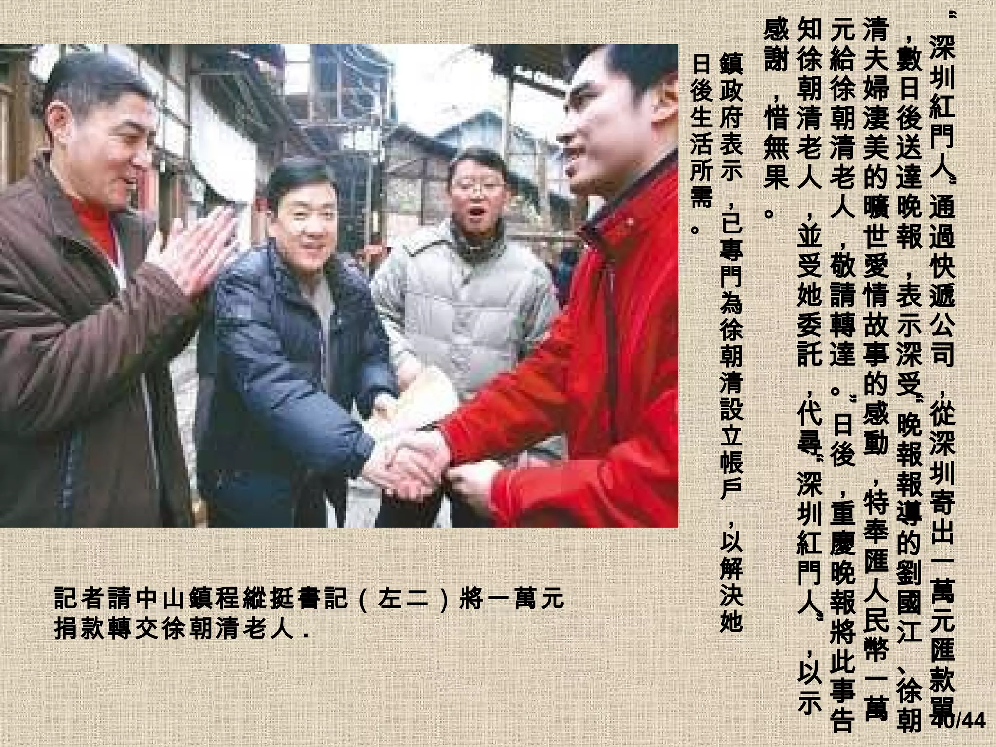 鎮政府表示，已專門為徐朝清設立帳戶，以解決她日後生活所需。   “ 深圳紅門人”通過快遞公司，從深圳寄出一萬元匯款單，數日後送達晚報，表示深受“晚報報導的劉國江、徐朝清夫婦淒美的曠世愛情故事的感動，特奉匯人民幣一萬元給徐朝清老人，敬請轉達。”日後，重慶晚報將此事告知徐朝清老人，並受她委託，代尋“深圳紅門人”，以示感謝，惜無果。   記者請中山鎮程縱挺書記（左二）將一萬元捐款轉交徐朝清老人 .   