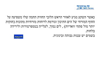 המשך ... כאשר השקע מגיע לאזור הראש הלובי החזית החמה שלו משפיעה על החוף המזרחי של הים התיכון וגורמת לרוחות מזרחיות מתונות  ( חזקות יותר מול פתחי וואדיות ) ,  לים נמוך ,  לעלייה בטמפרטורות ולירידה בלחות . בשמים יש עננות גבוהה ובינונית . דוגמה 